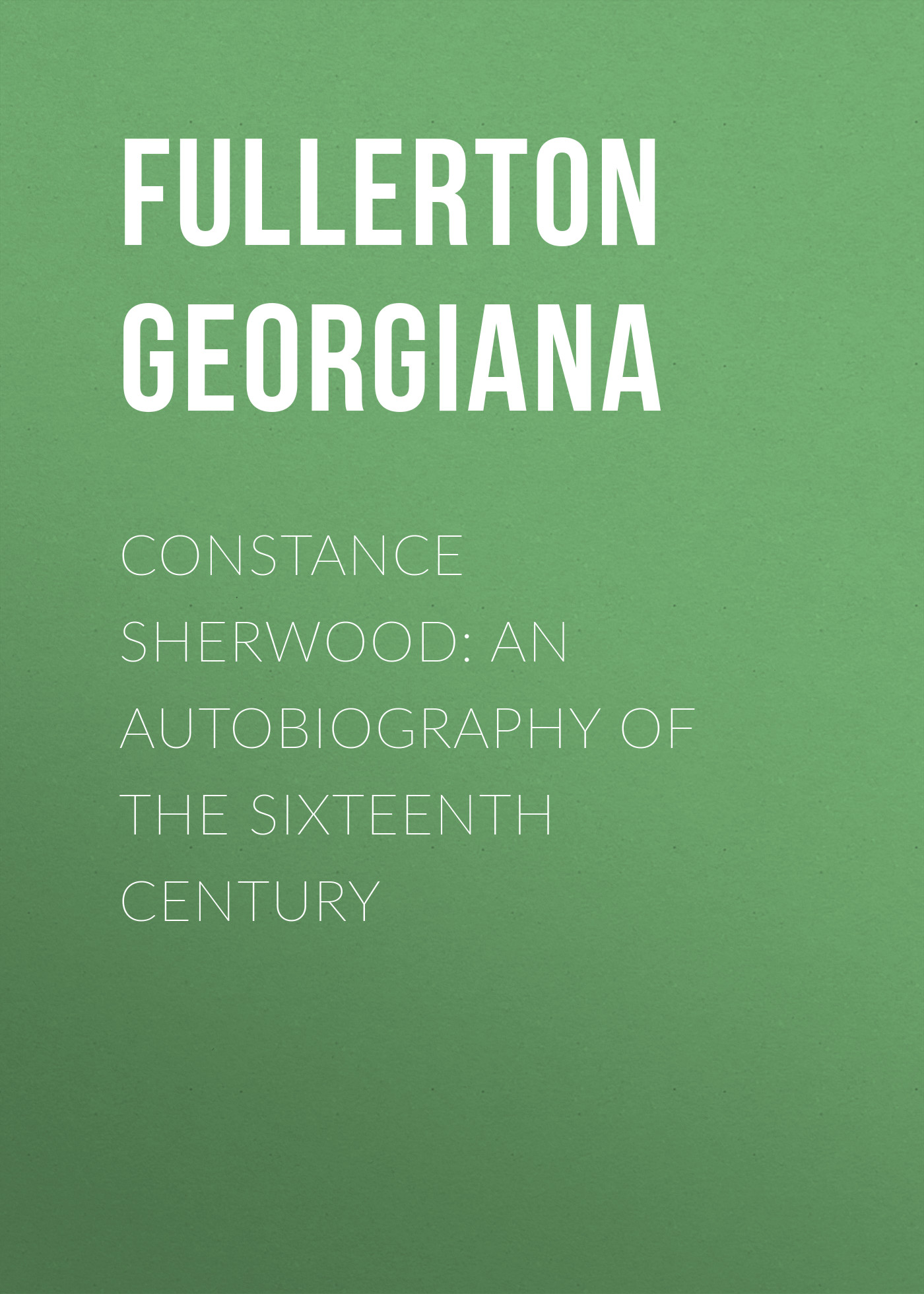 Обложка книги «Constance Sherwood: An Autobiography of the Sixteenth Century»