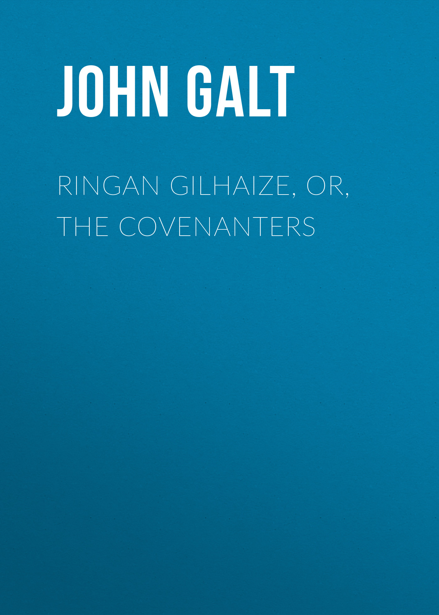 Обложка книги «Ringan Gilhaize, or, The Covenanters»