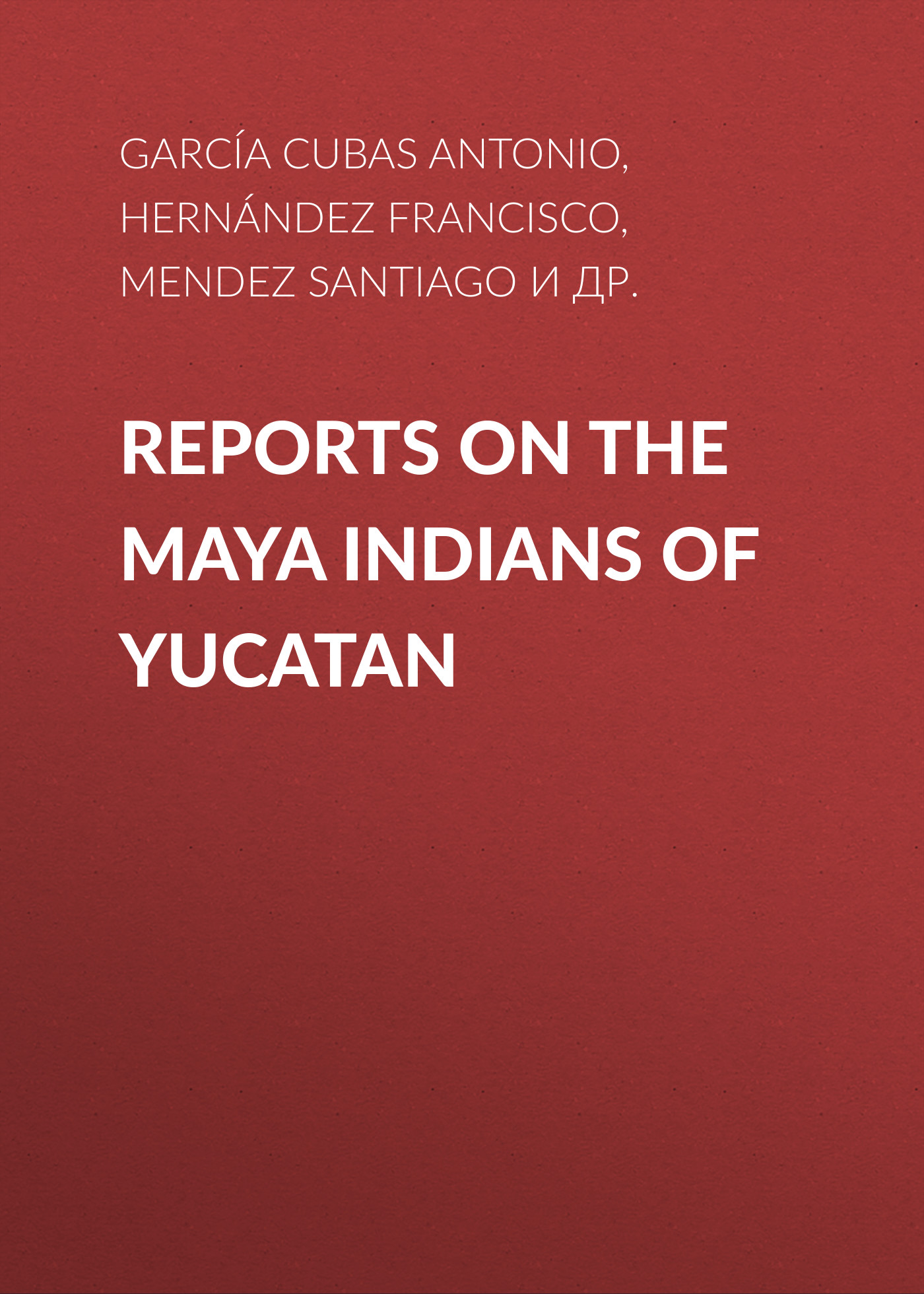 Обложка книги «Reports on the Maya Indians of Yucatan»