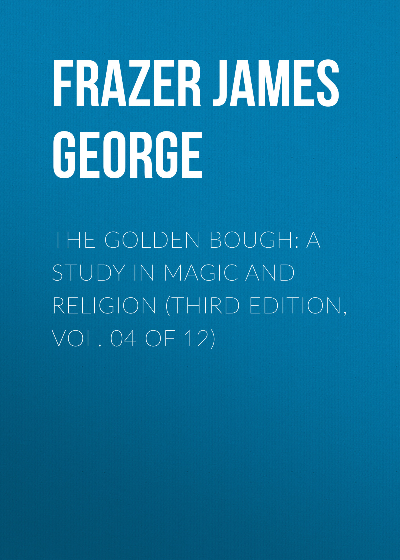 Обложка книги «The Golden Bough: A Study in Magic and Religion (Third Edition, Vol. 04 of 12)»