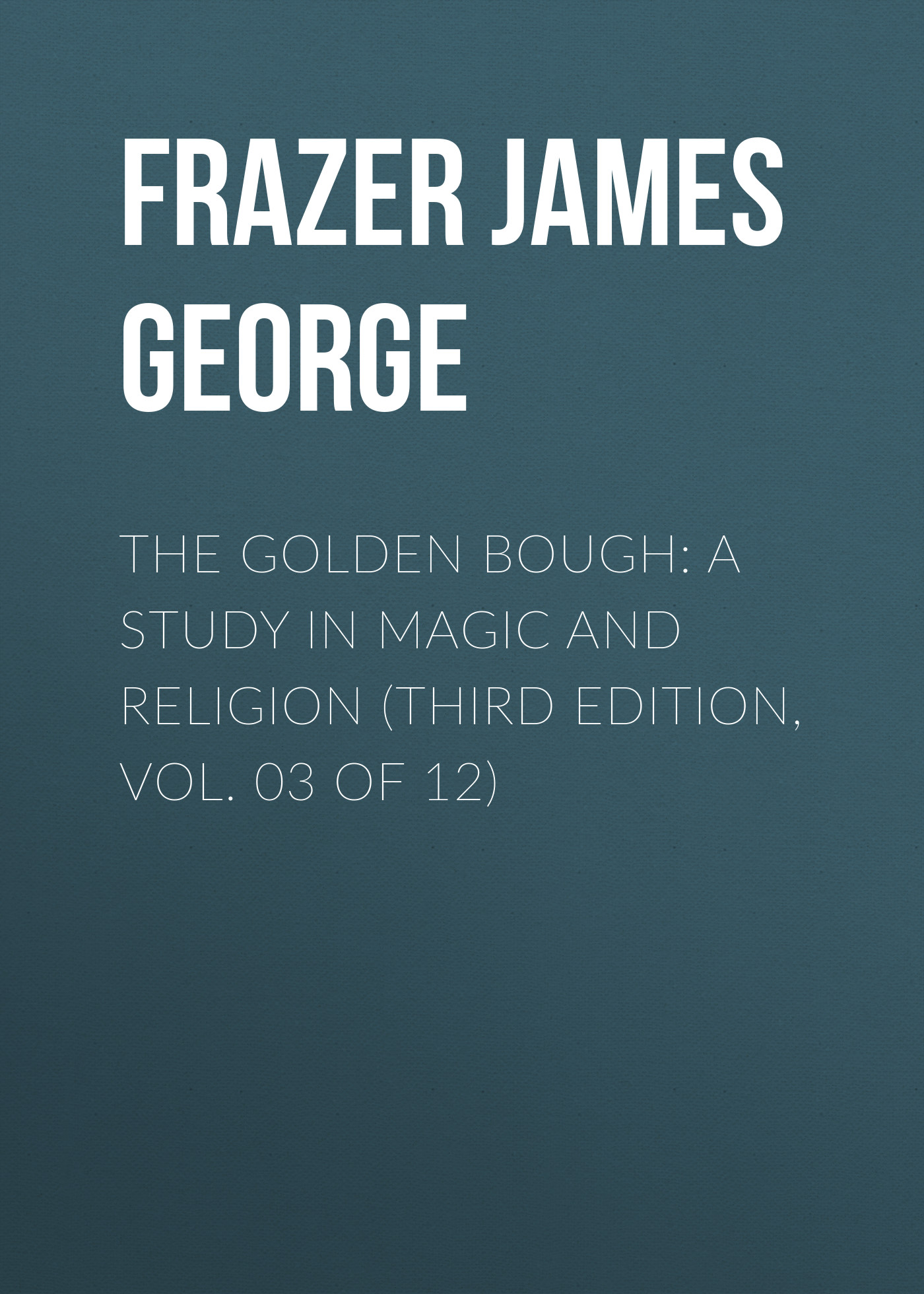Обложка книги «The Golden Bough: A Study in Magic and Religion (Third Edition, Vol. 03 of 12)»