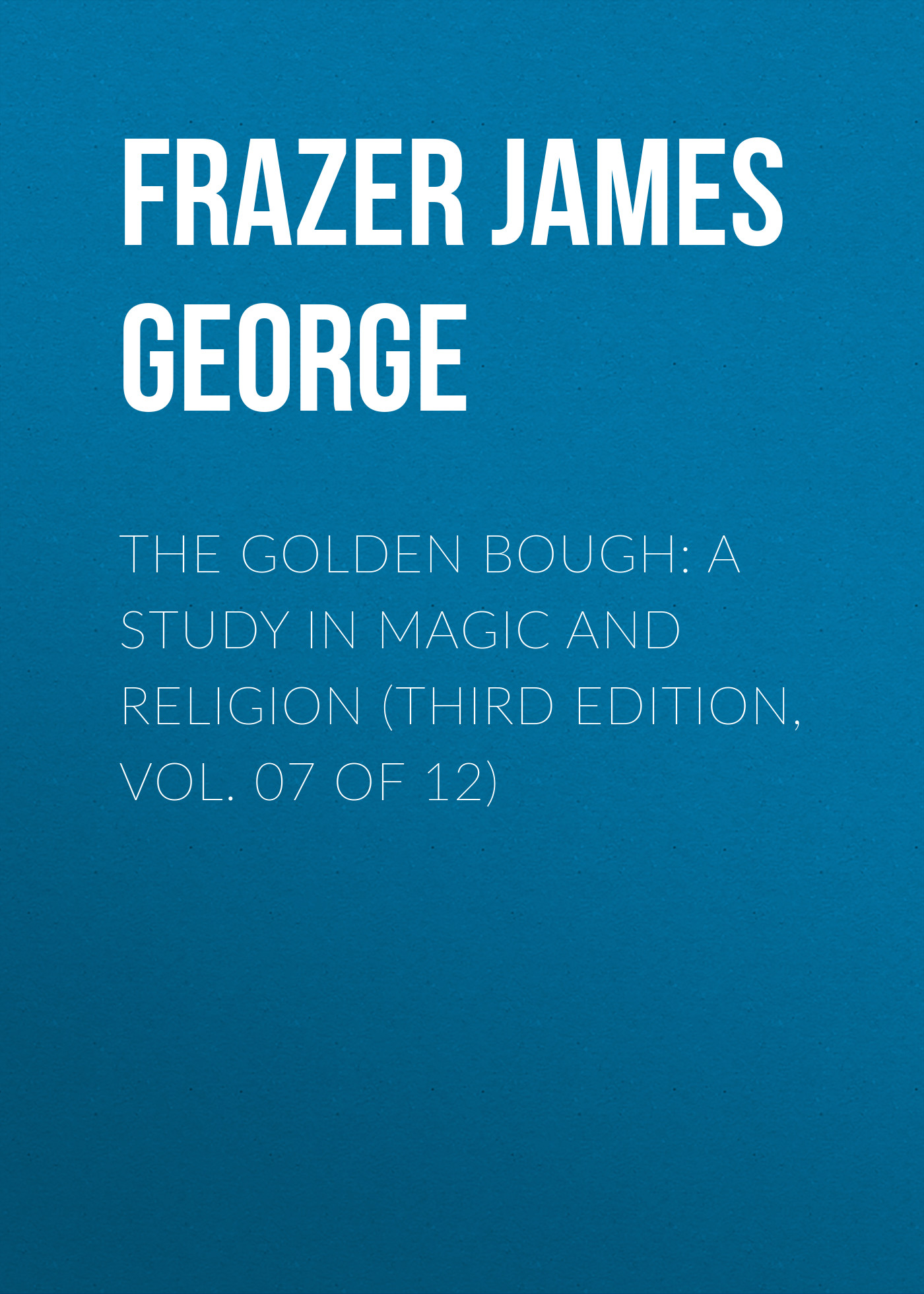 Обложка книги «The Golden Bough: A Study in Magic and Religion (Third Edition, Vol. 07 of 12)»