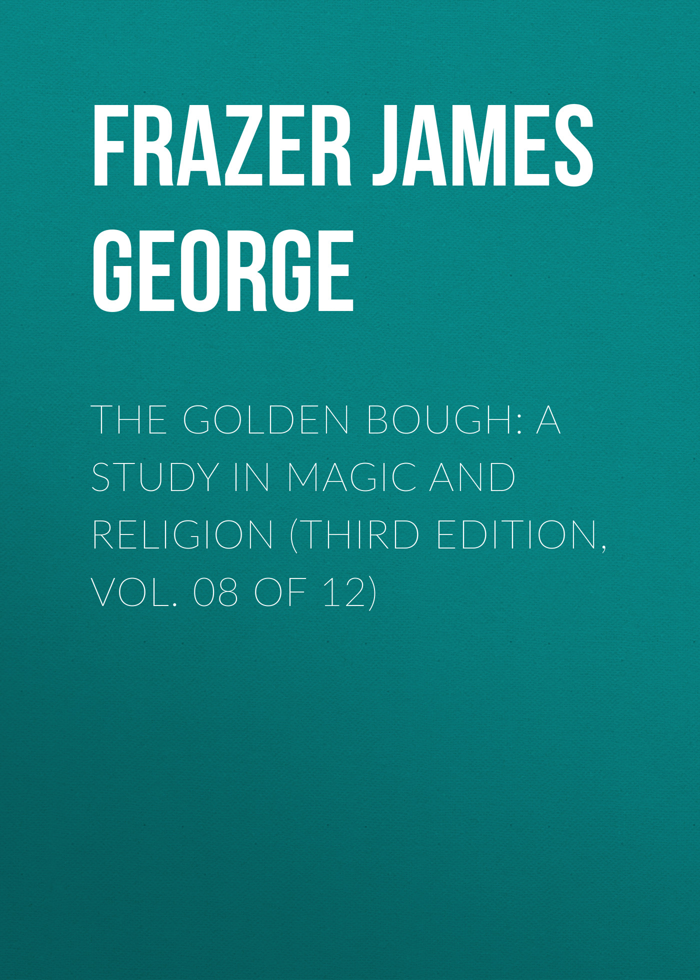 Обложка книги «The Golden Bough: A Study in Magic and Religion (Third Edition, Vol. 08 of 12)»
