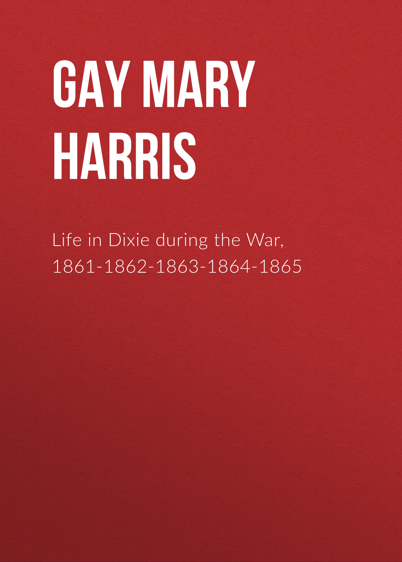 Обложка книги «Life in Dixie during the War, 1861-1862-1863-1864-1865»
