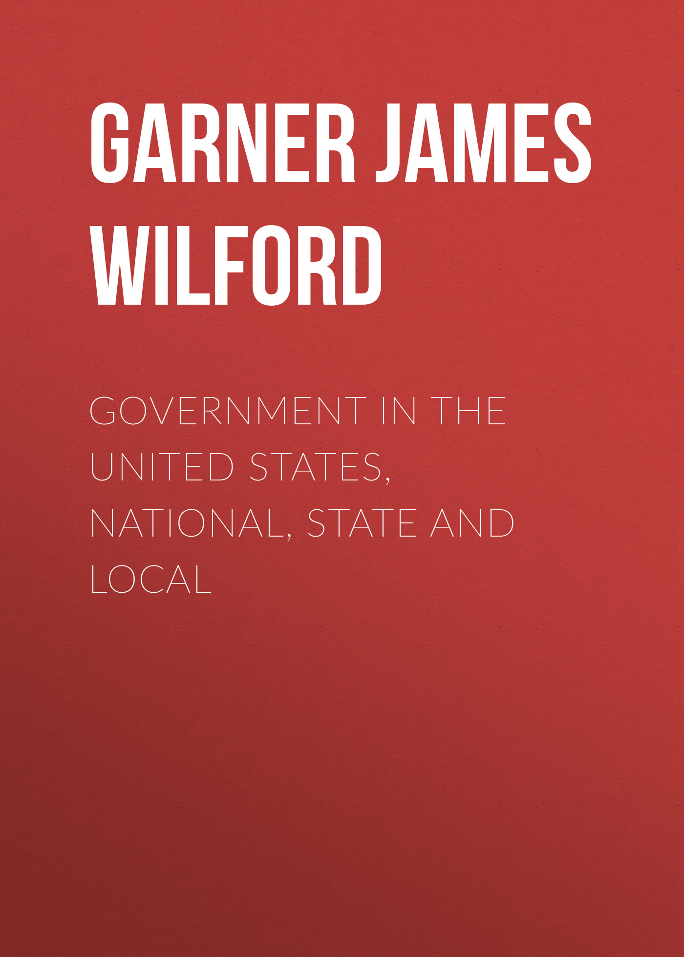 Обложка книги «Government in the United States, National, State and Local»