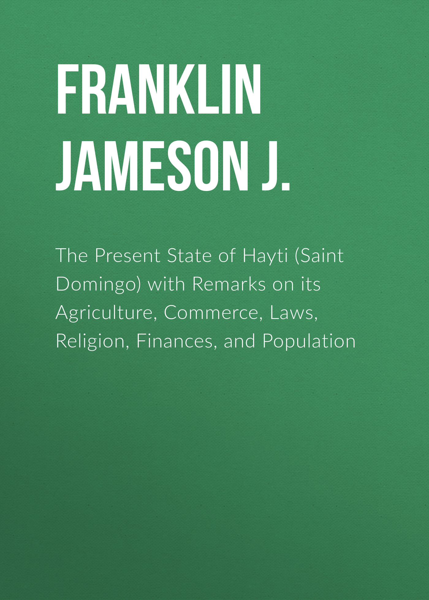 Обложка книги «The Present State of Hayti (Saint Domingo) with Remarks on its Agriculture, Commerce, Laws, Religion, Finances, and Population»