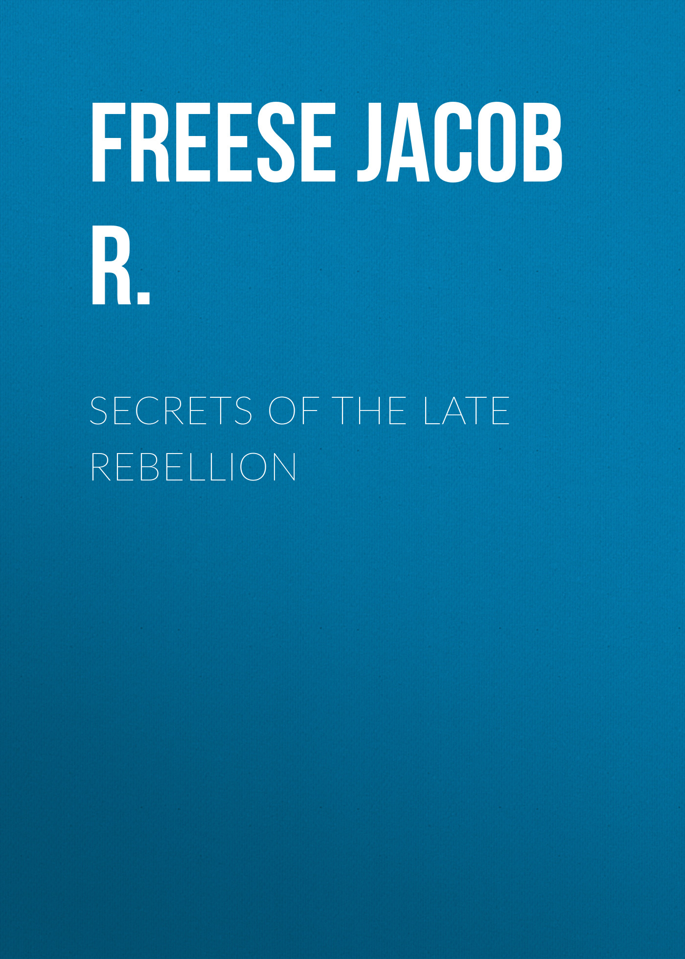 Обложка книги «Secrets of the Late Rebellion»