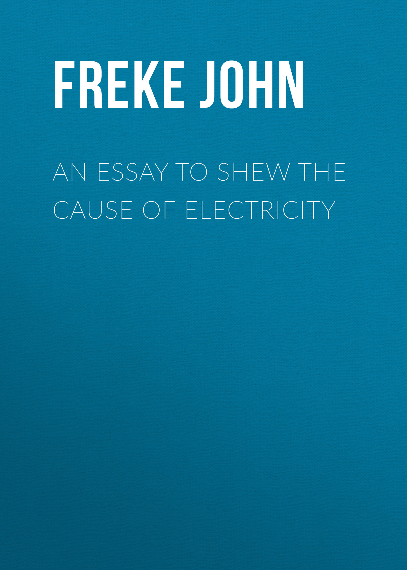 Обложка книги «An Essay to Shew the Cause of Electricity»