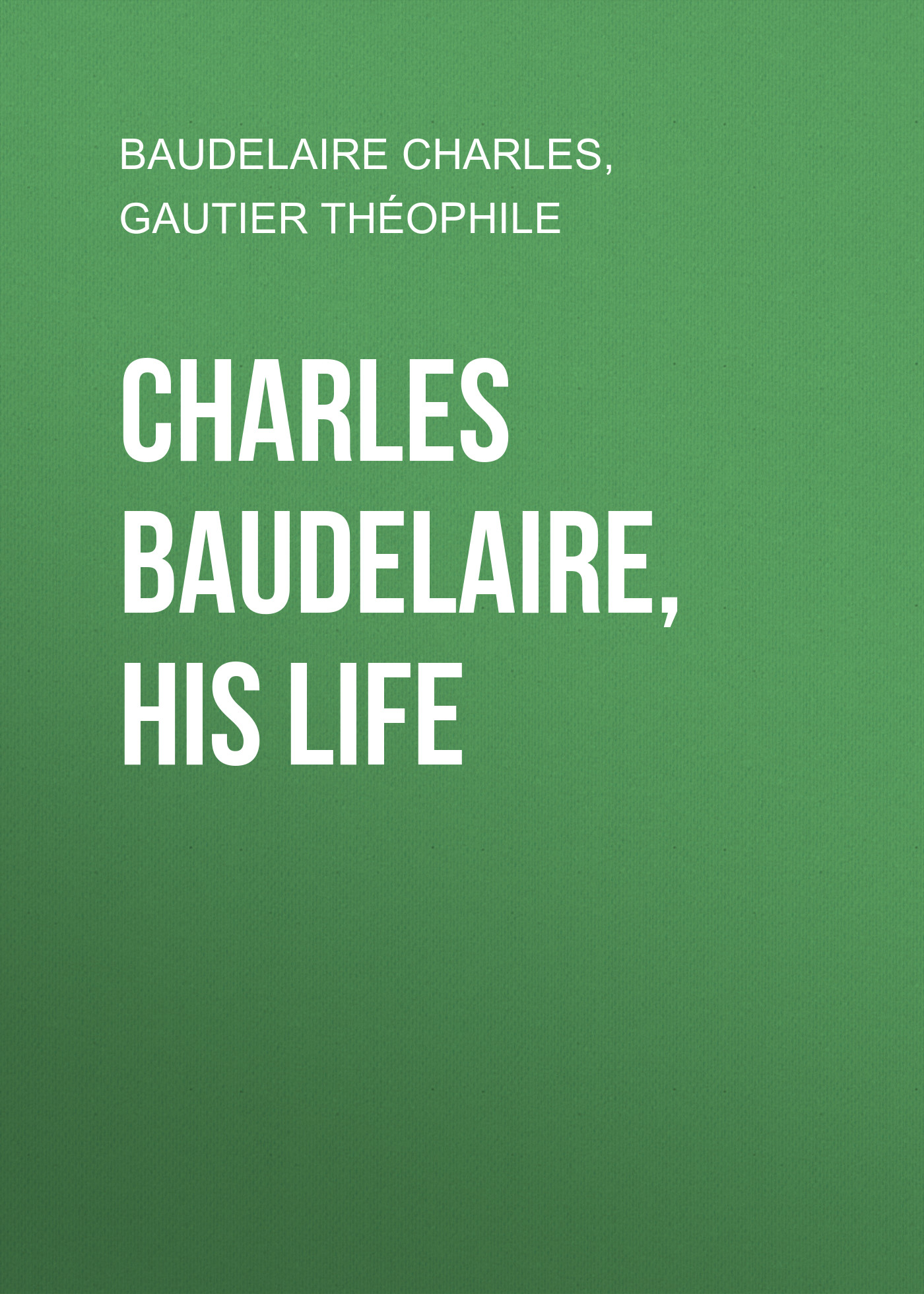 Обложка книги «Charles Baudelaire, His Life»
