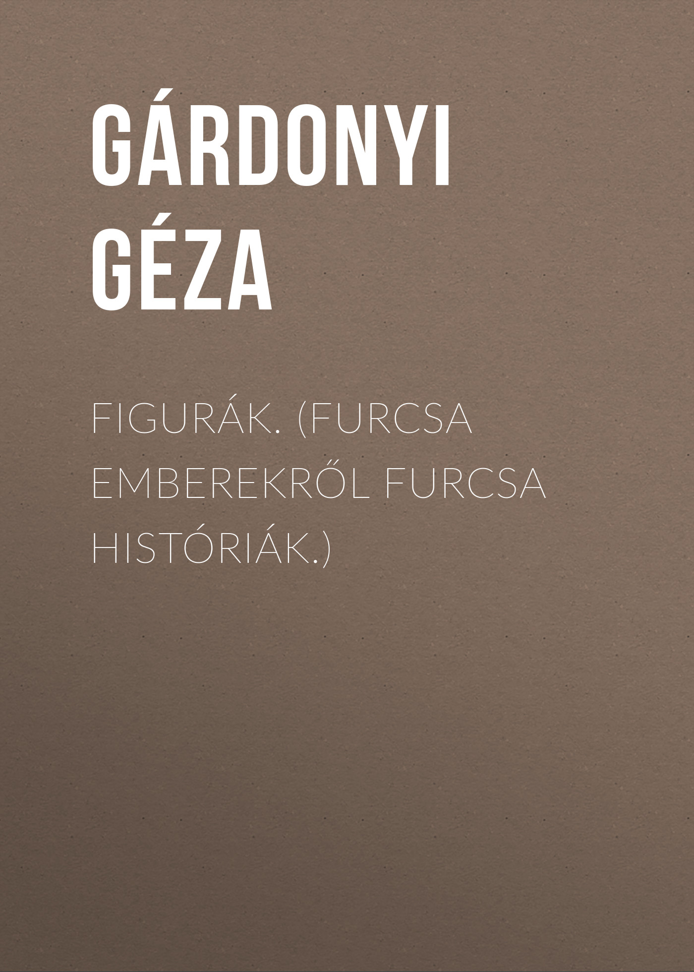 Обложка книги «Figurák. (Furcsa emberekről furcsa históriák.)»