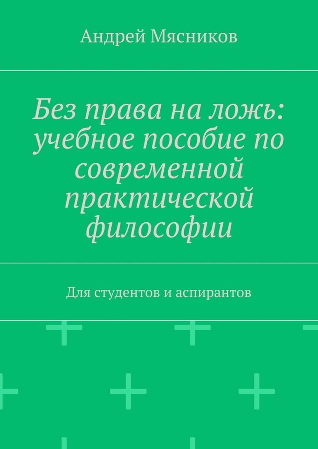 Обложка книги «Без права на ложь: учебное пособие по современной практической философии. Для студентов и аспирантов»