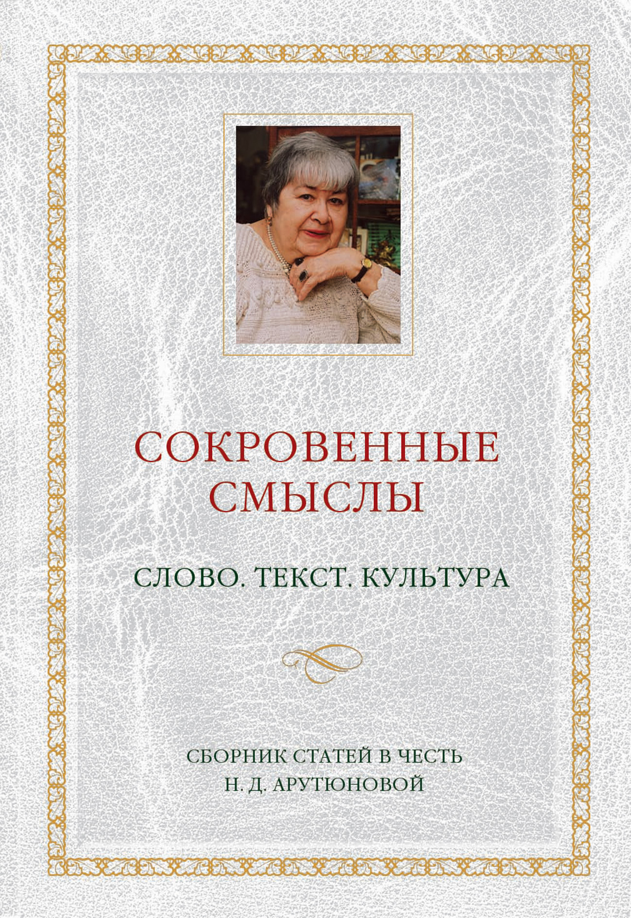 Обложка книги «Сокровенные смыслы. Слово. Текст. Культура. Сборник статей в честь Н. Д. Арутюновой»