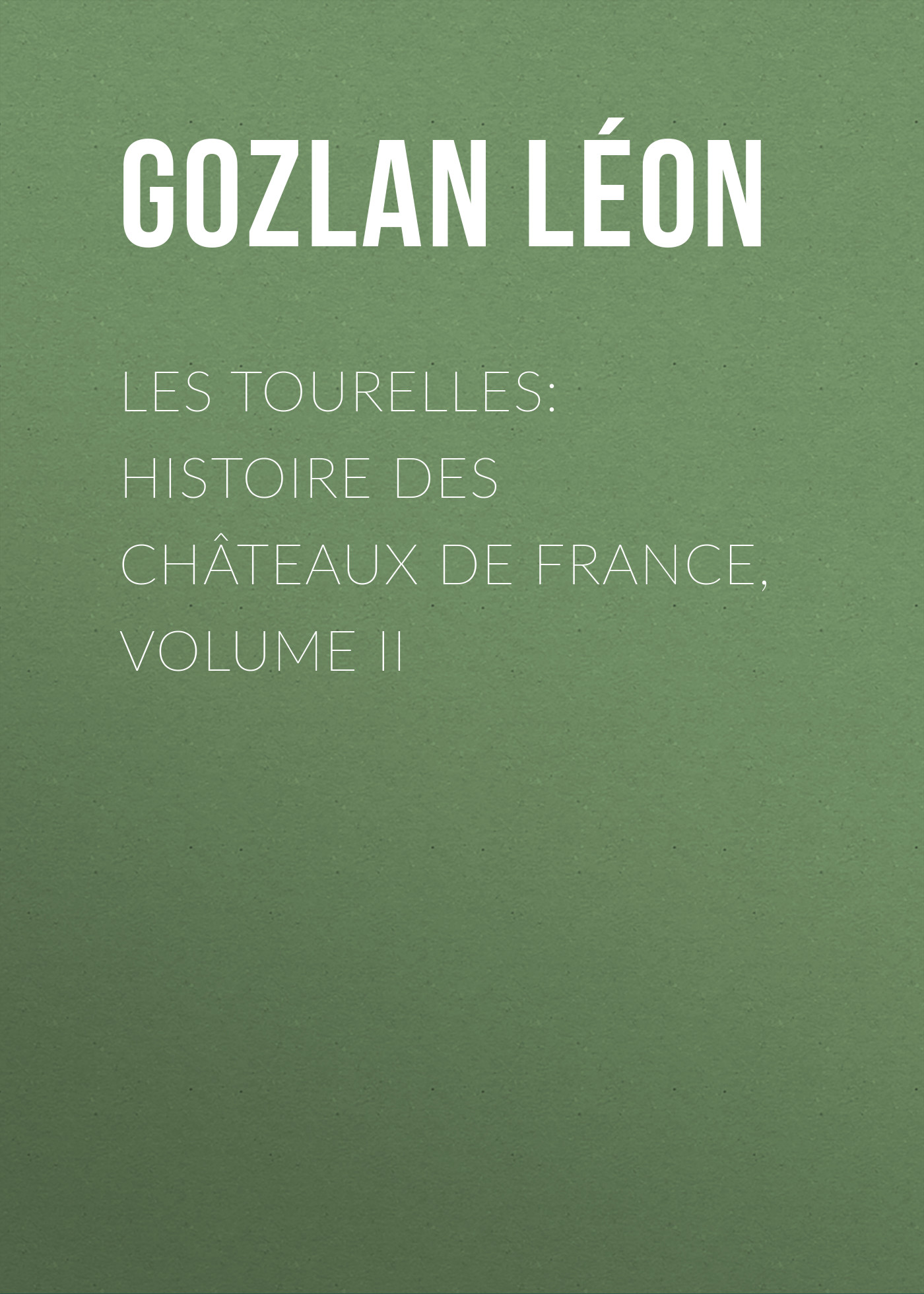 Обложка книги «Les Tourelles: Histoire des châteaux de France, volume II»