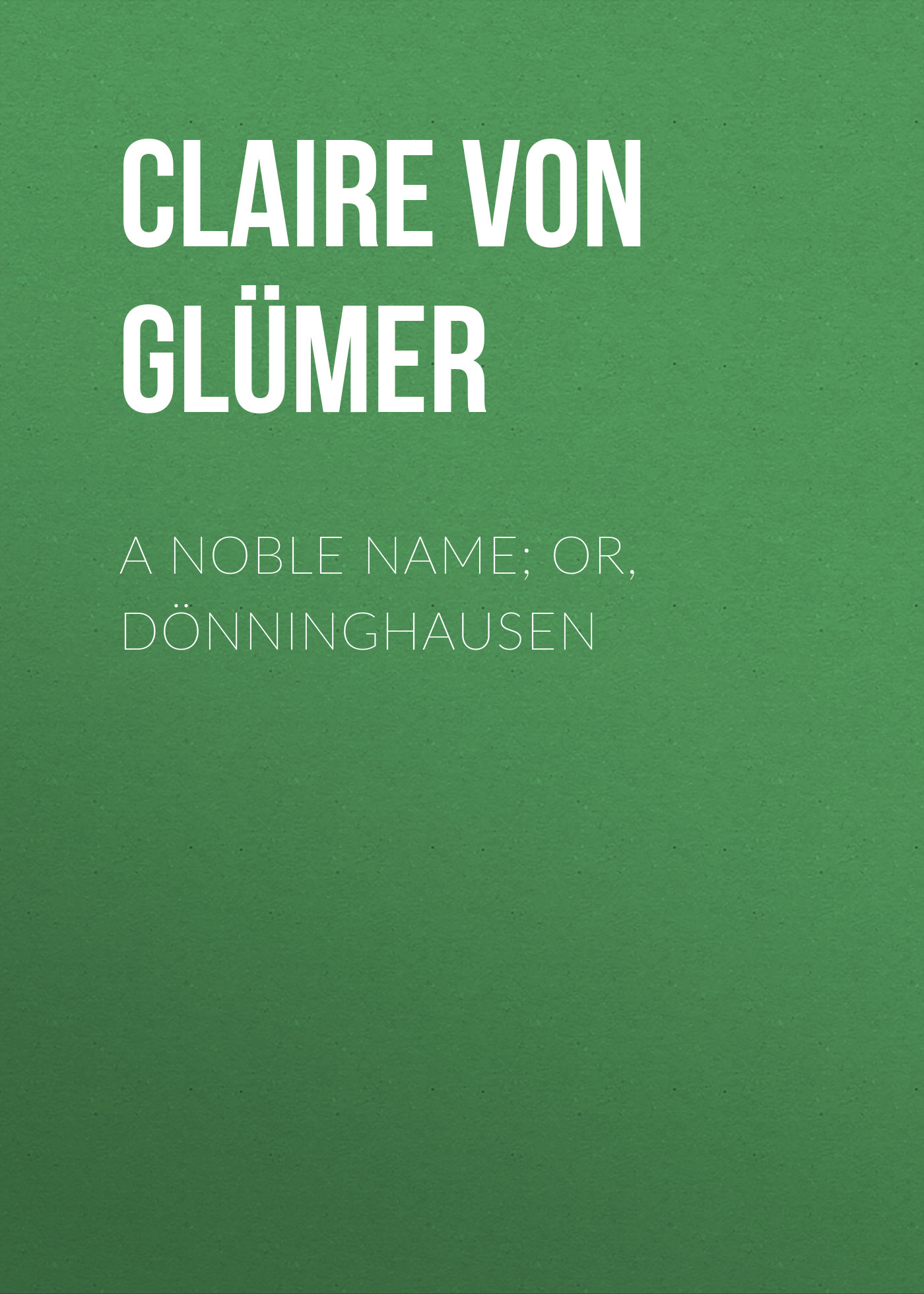 Обложка книги «A Noble Name; or, Dönninghausen»