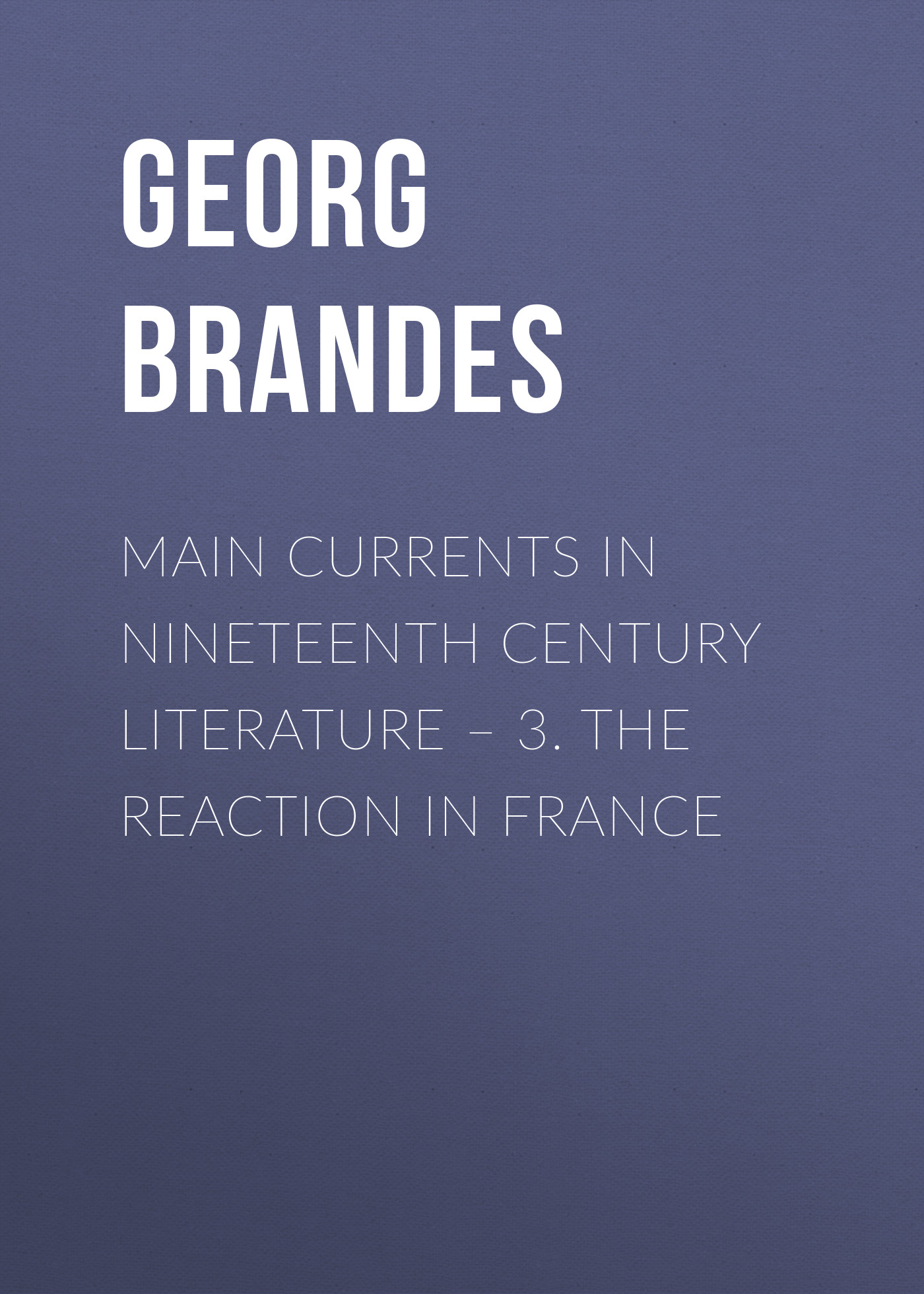 Обложка книги «Main Currents in Nineteenth Century Literature – 3. The Reaction in France»