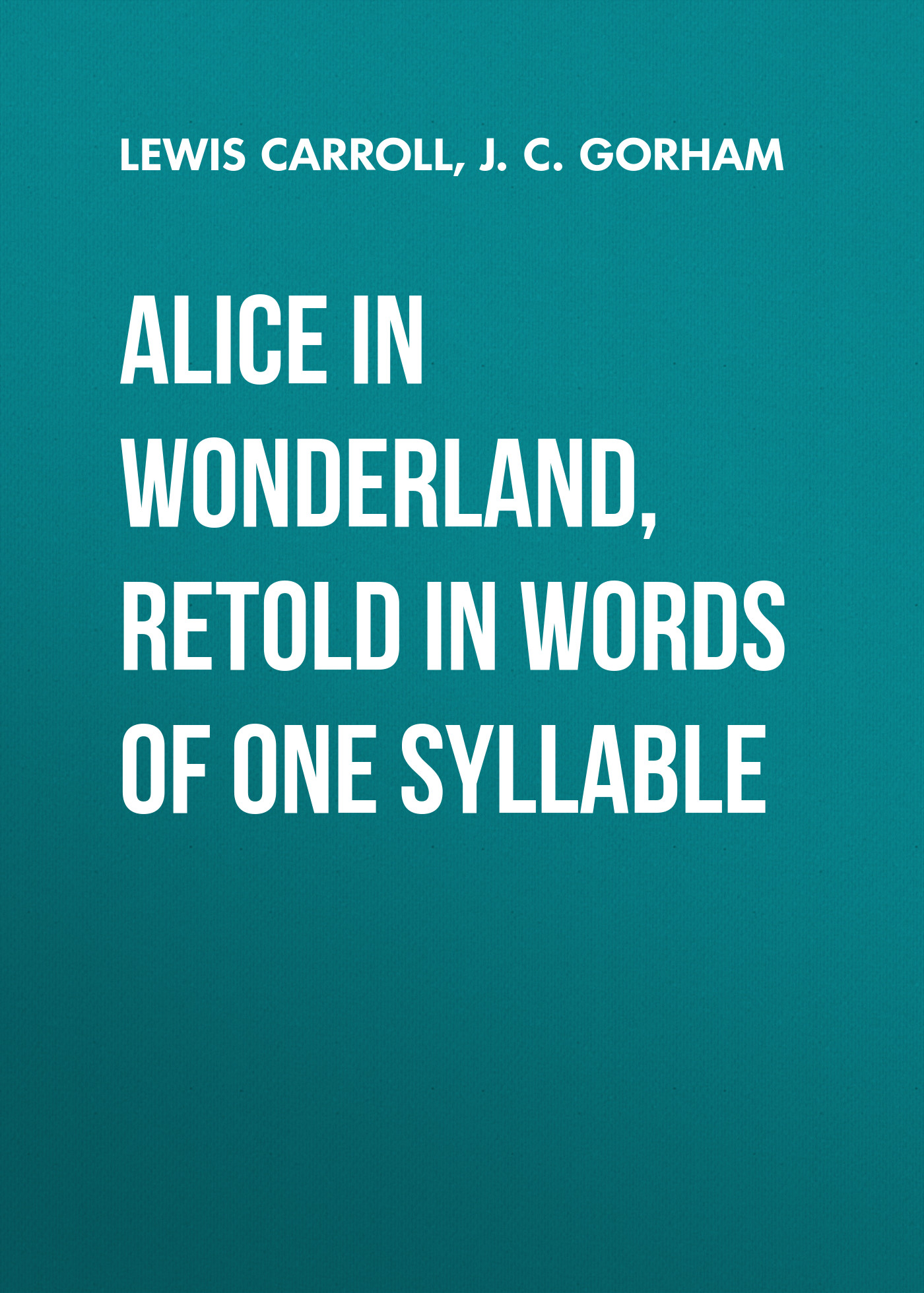Обложка книги «Alice in Wonderland, Retold in Words of One Syllable»