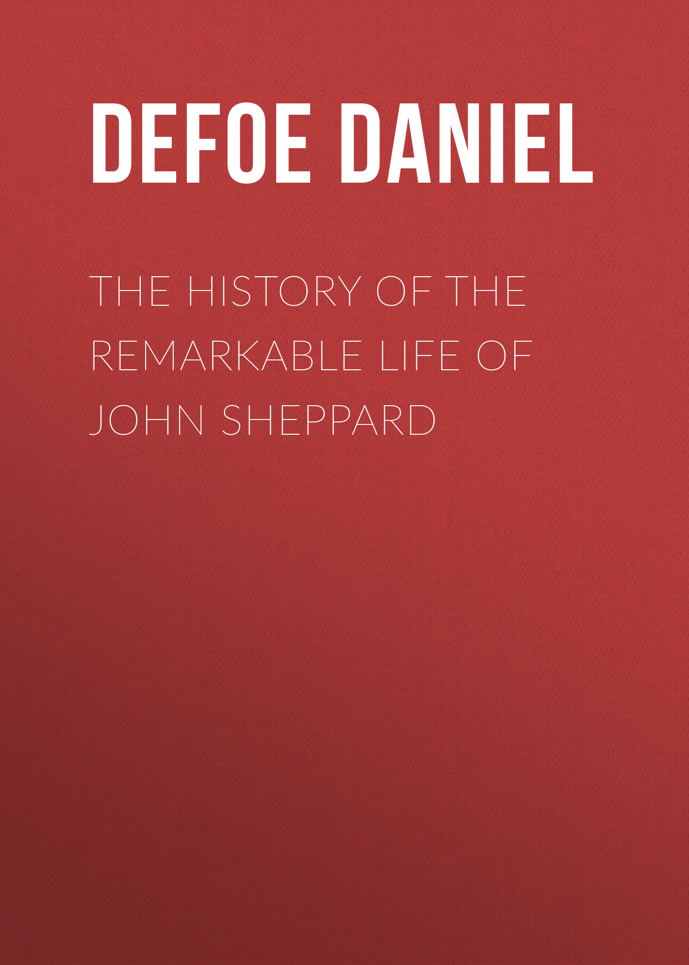 Обложка книги «The History of the Remarkable Life of John Sheppard»