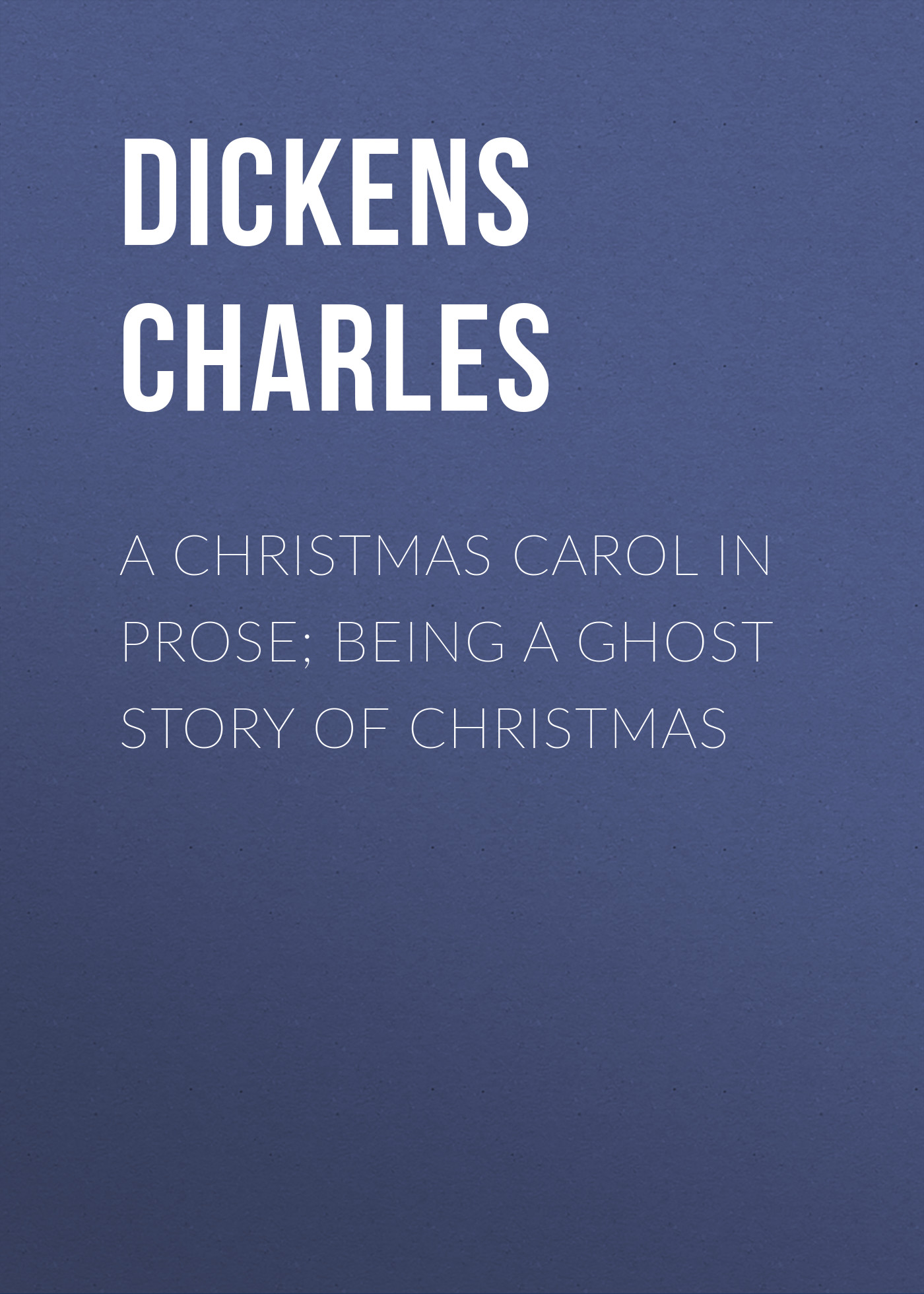 Обложка книги «A Christmas Carol in Prose; Being a Ghost Story of Christmas»