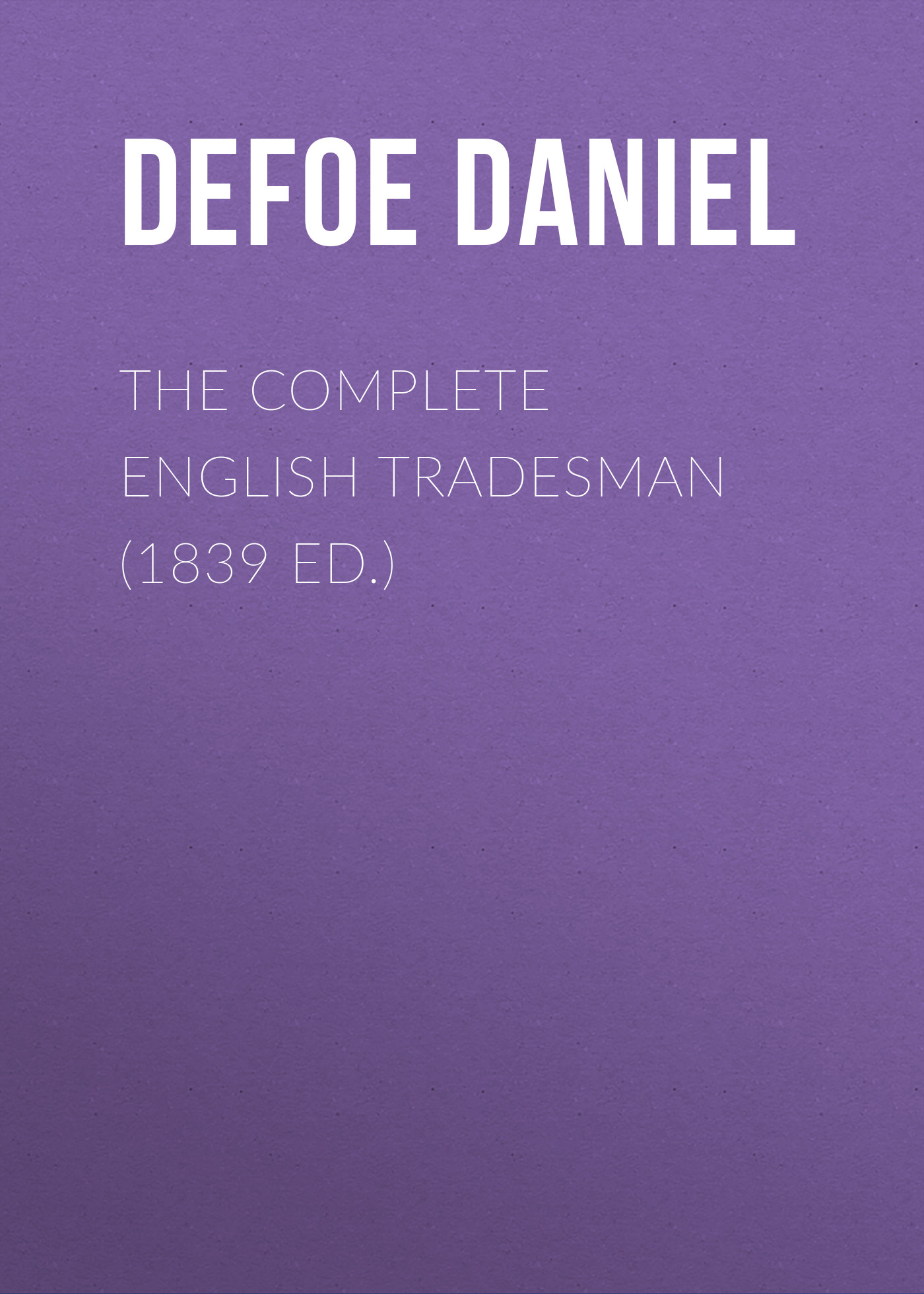 Обложка книги «The Complete English Tradesman (1839 ed.)»