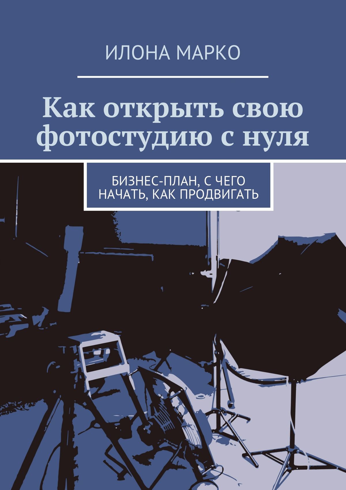 Обложка книги «Как открыть свою фотостудию с нуля. Бизнес-план, с чего начать, как продвигать»