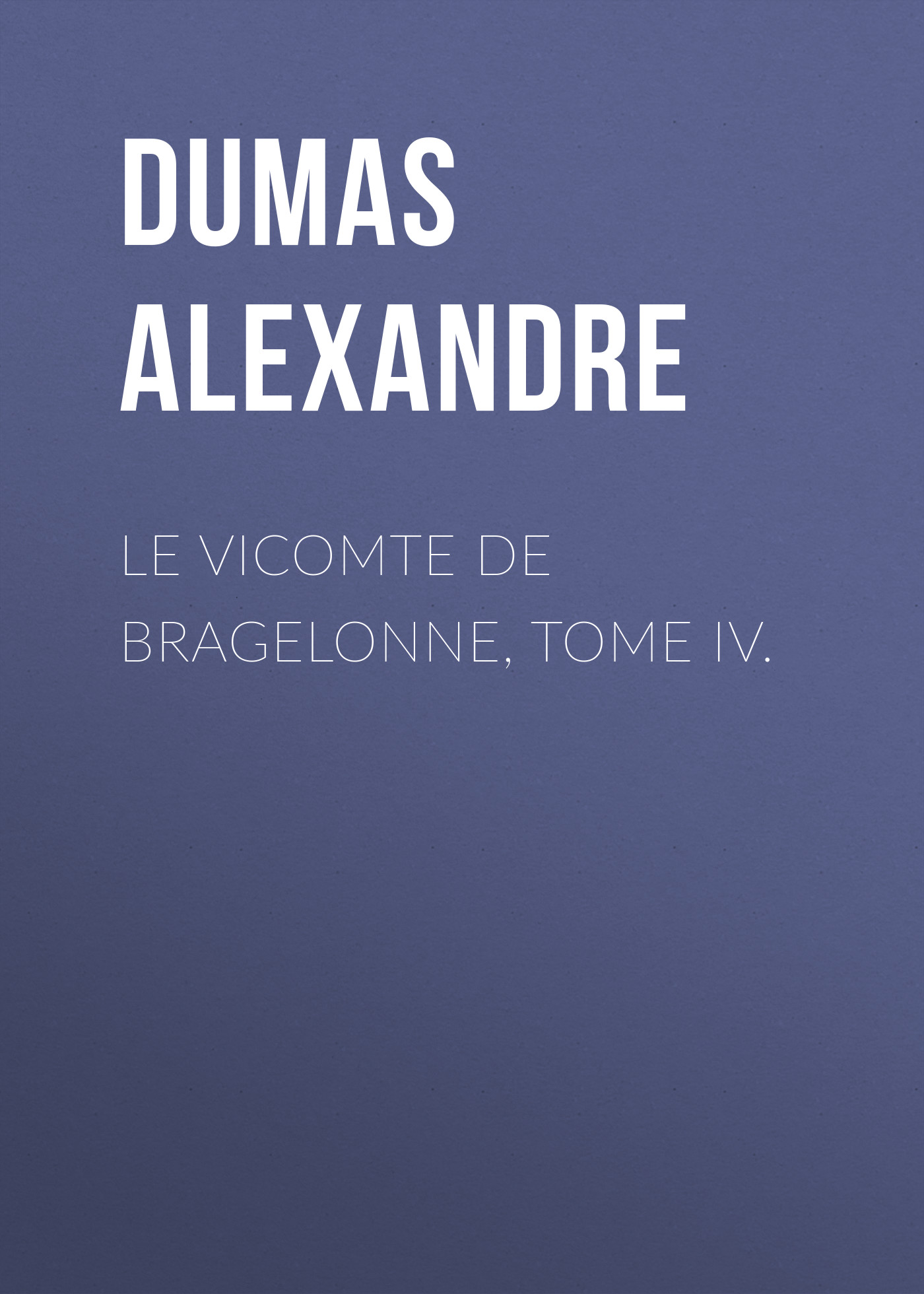 Обложка книги «Le vicomte de Bragelonne, Tome IV.»