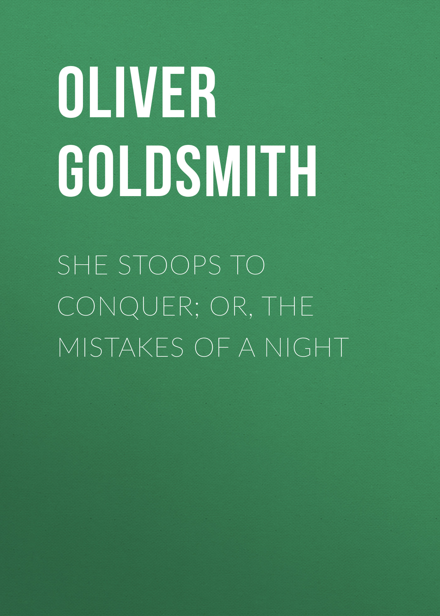 Обложка книги «She Stoops to Conquer; Or, The Mistakes of a Night»