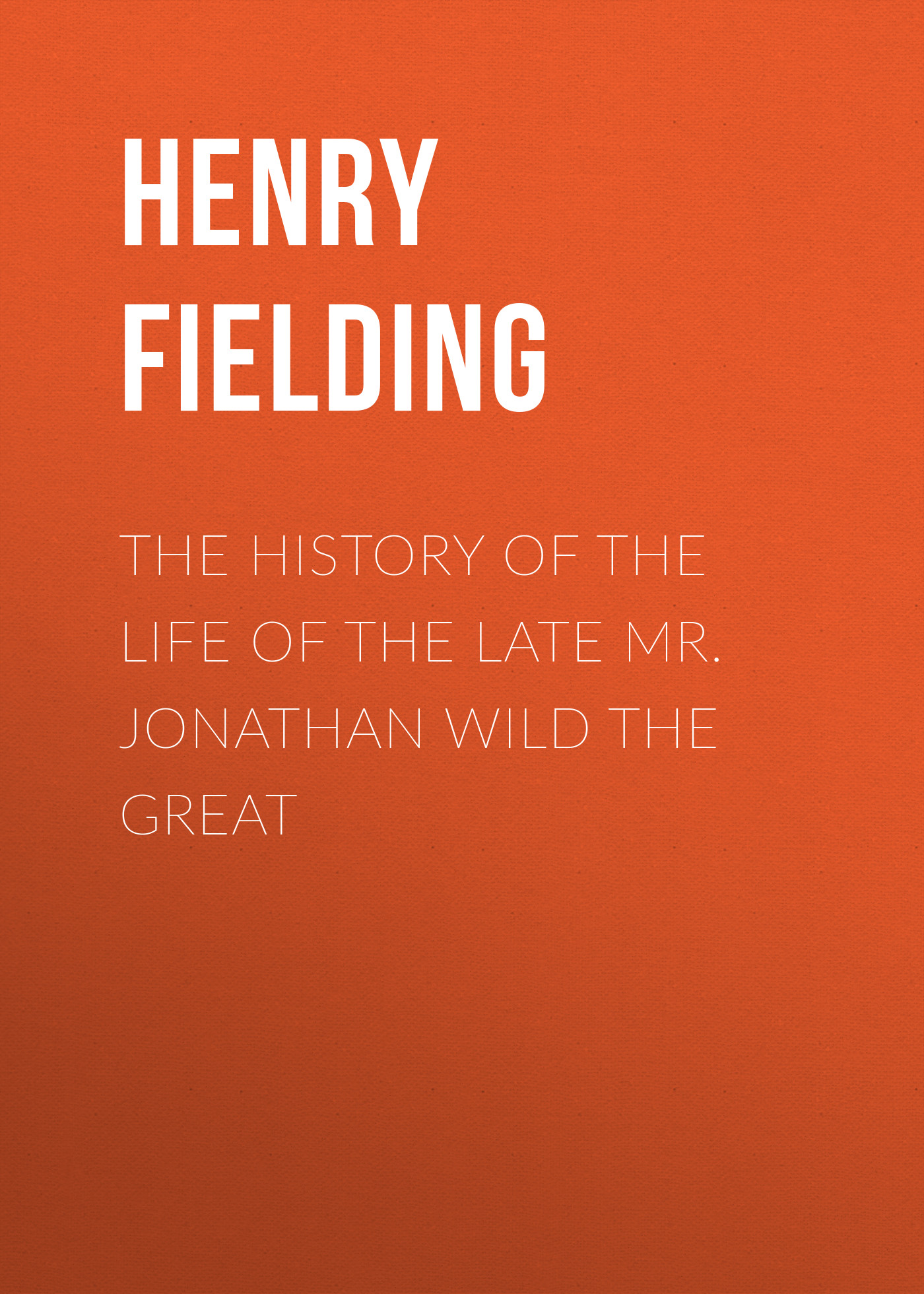 Обложка книги «The History of the Life of the Late Mr. Jonathan Wild the Great»