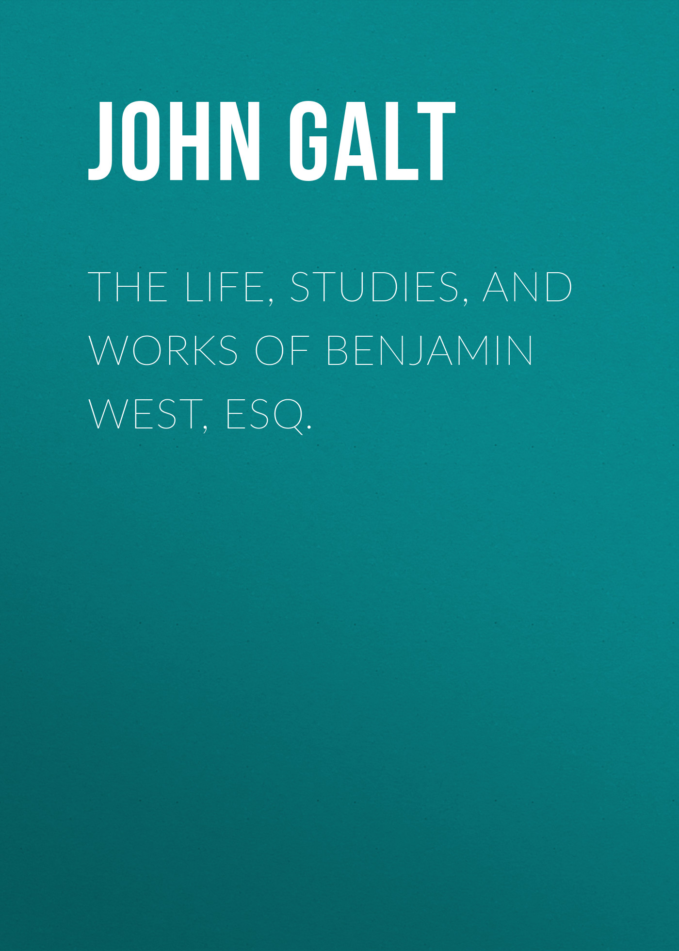 Обложка книги «The Life, Studies, and Works of Benjamin West, Esq.»