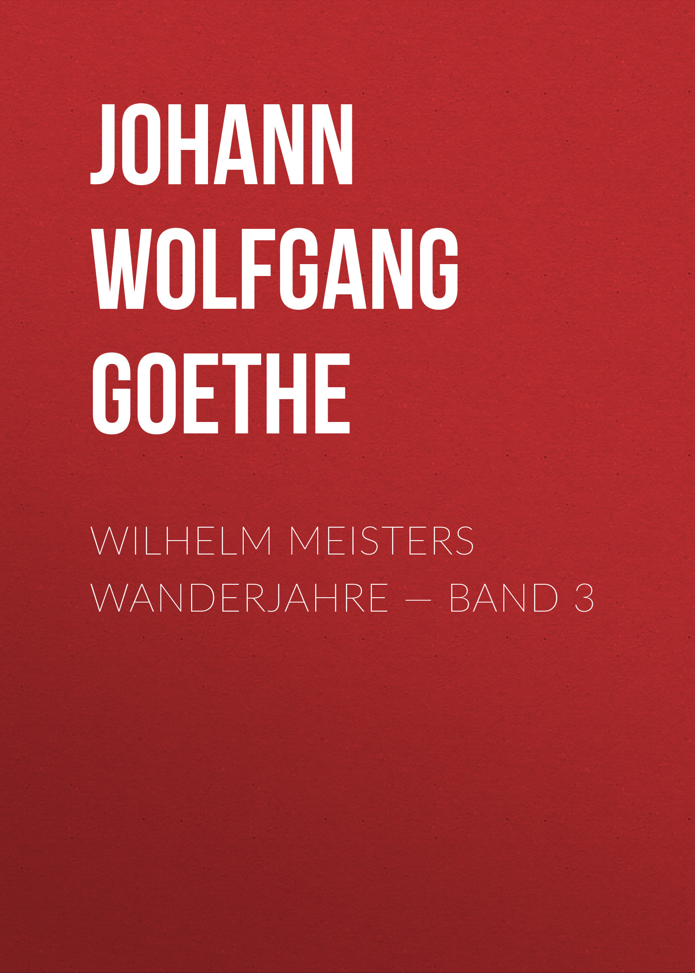 Обложка книги «Wilhelm Meisters Wanderjahre — Band 3»