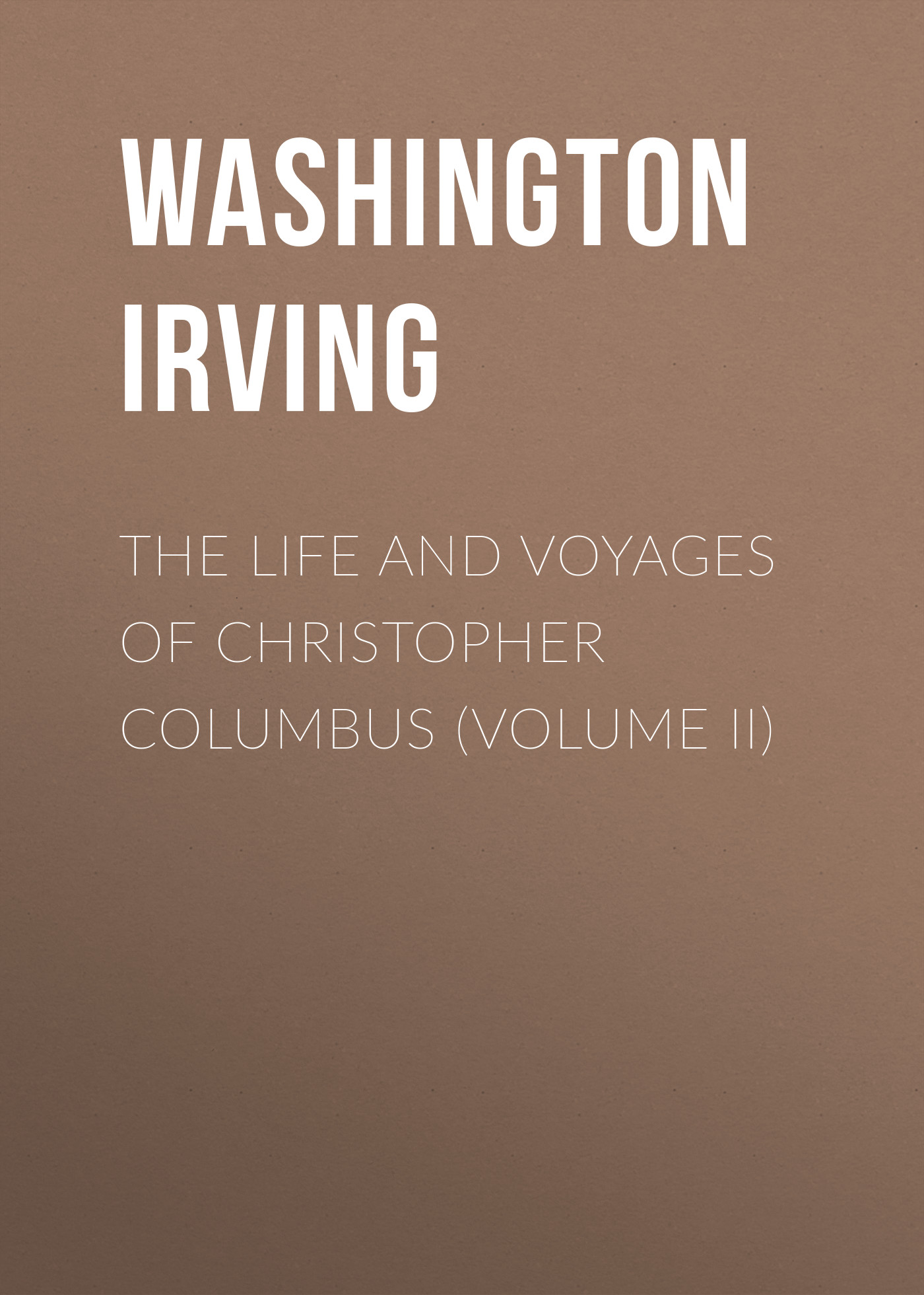 Обложка книги «The Life and Voyages of Christopher Columbus (Volume II)»