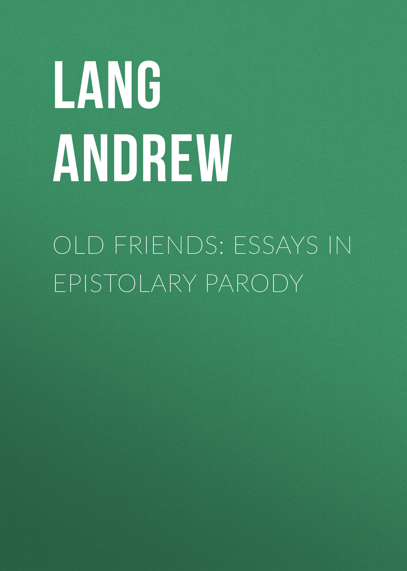 Обложка книги «Old Friends: Essays in Epistolary Parody»