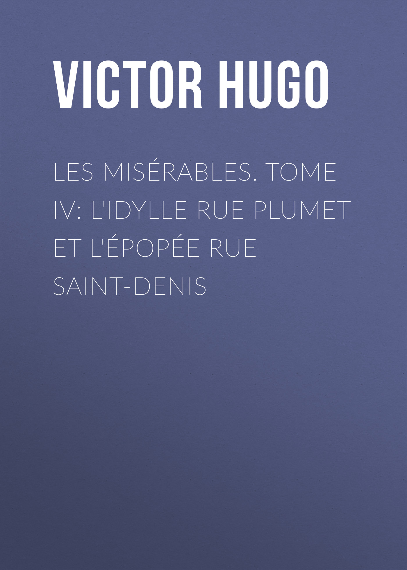 Обложка книги «Les misérables. Tome IV: L'idylle rue Plumet et l'épopée rue Saint-Denis»