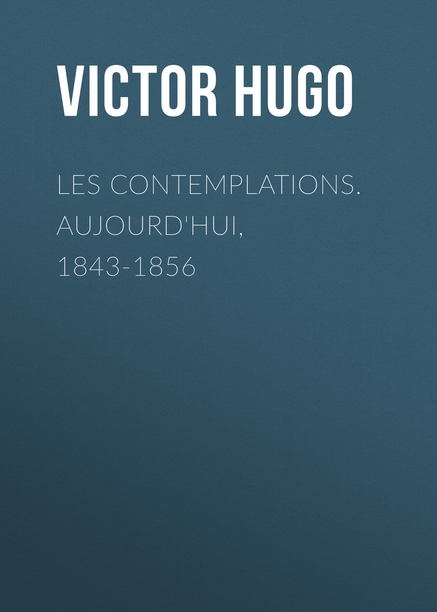 Обложка книги «Les contemplations. Aujourd'hui, 1843-1856»