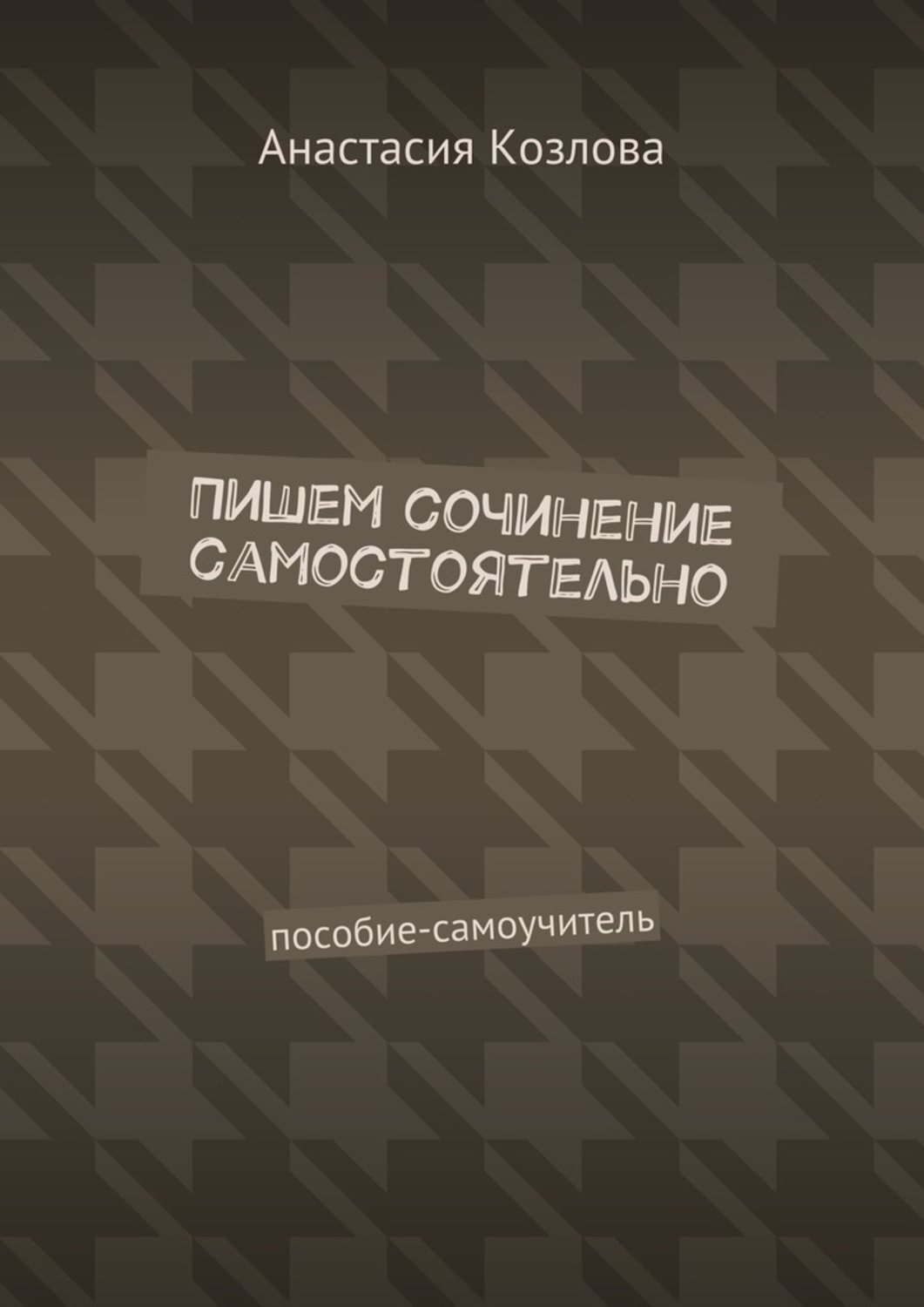 Обложка книги «Пишем сочинение самостоятельно. Пособие-самоучитель»