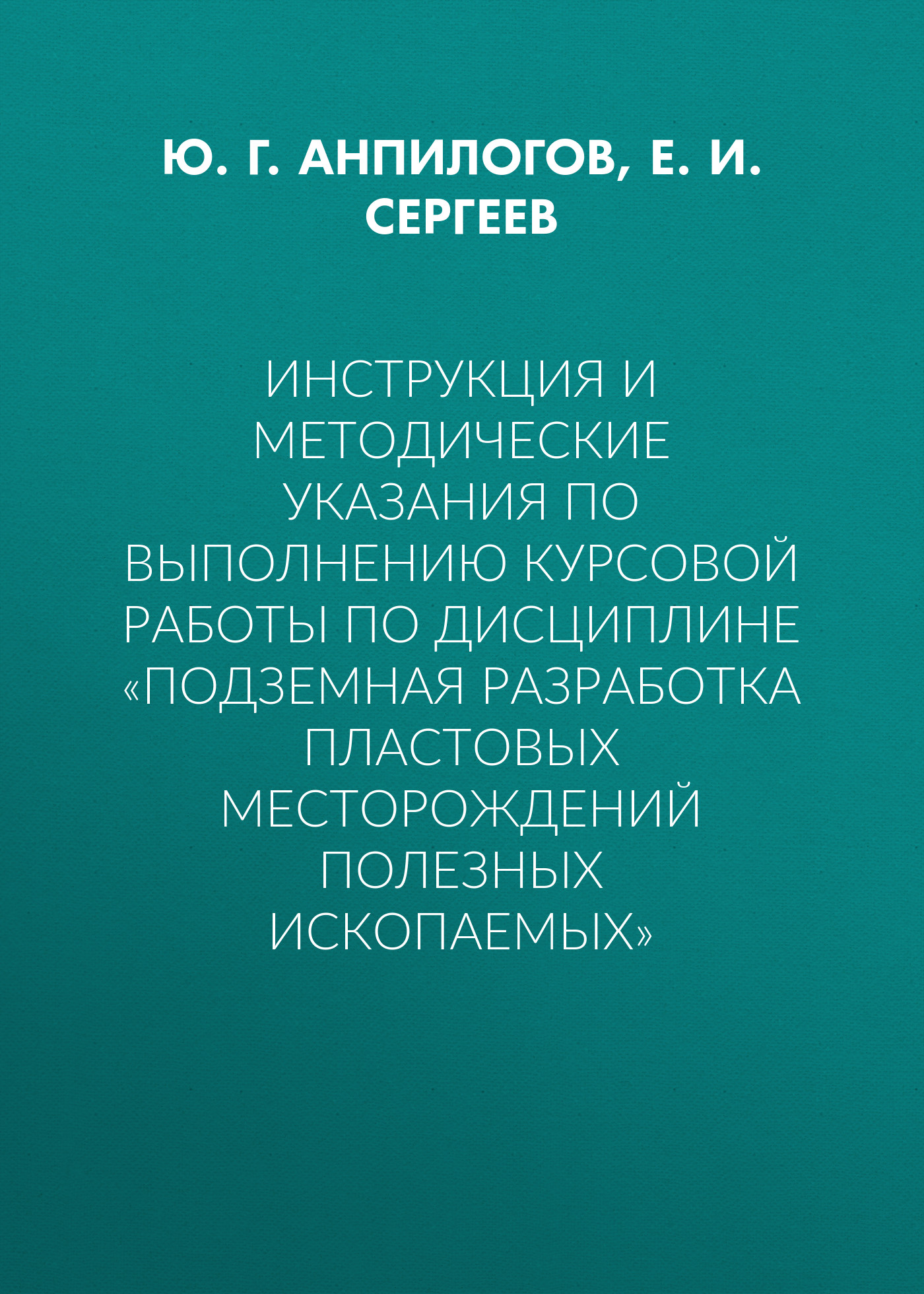 Обложка книги «Инструкция и методические указания по выполнению курсовой работы по дисциплине «Подземная разработка пластовых месторождений полезных ископаемых»»