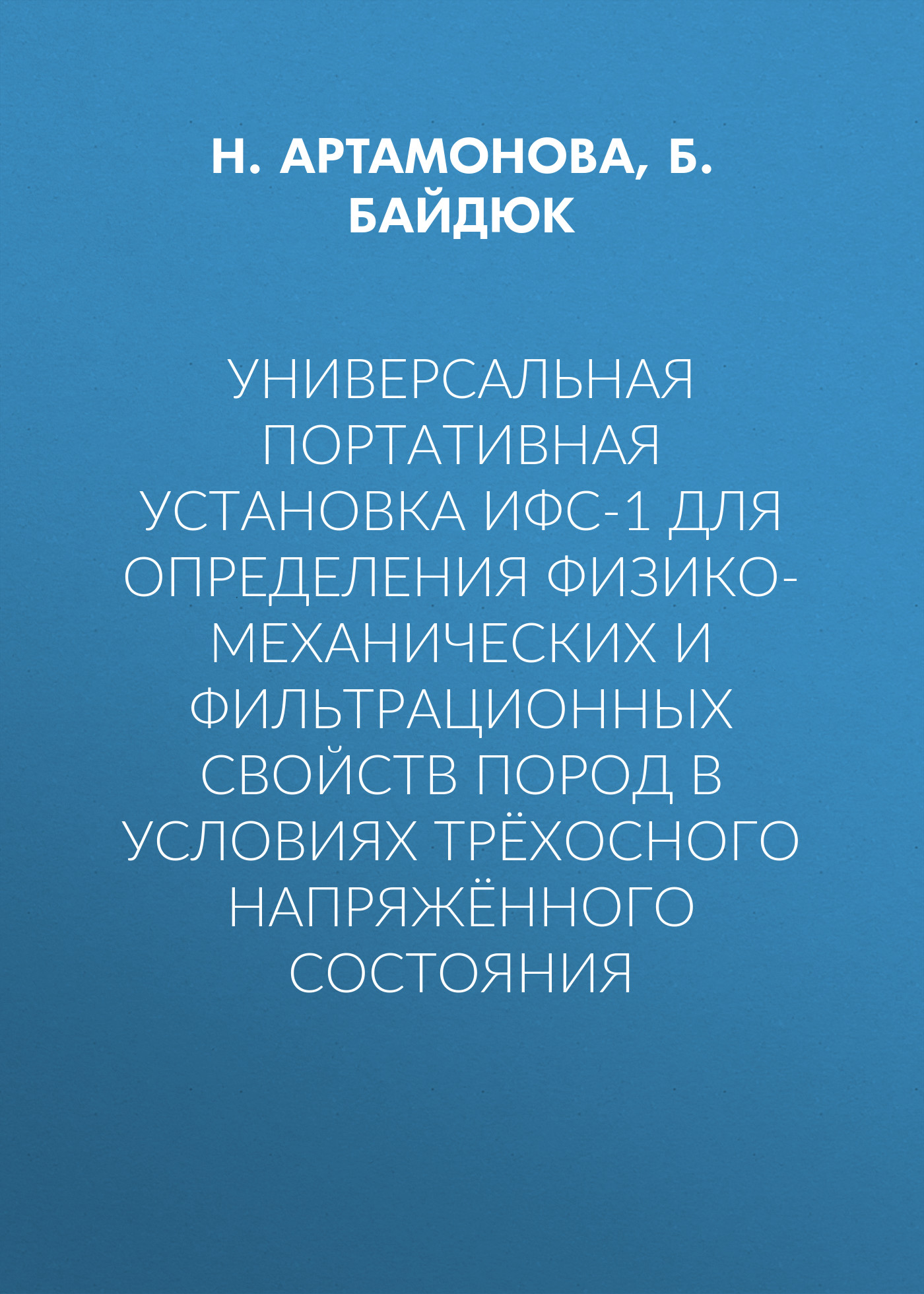 Обложка книги «Универсальная портативная установка ИФС-1 для определения физико-механических и фильтрационных свойств пород в условиях трёхосного напряжённого состояния»