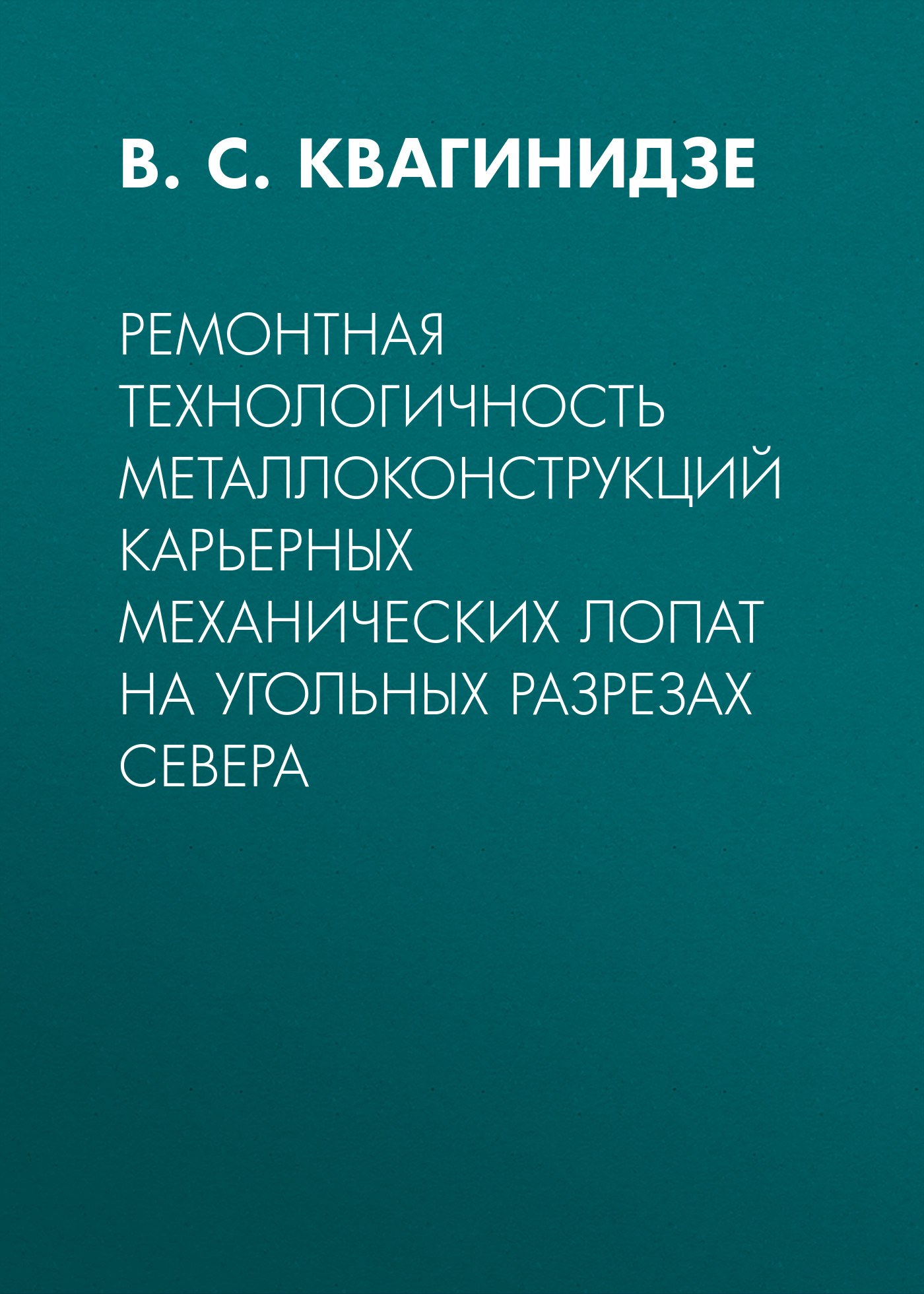 Обложка книги «Ремонтная технологичность металлоконструкций карьерных механических лопат на угольных разрезах Севера»