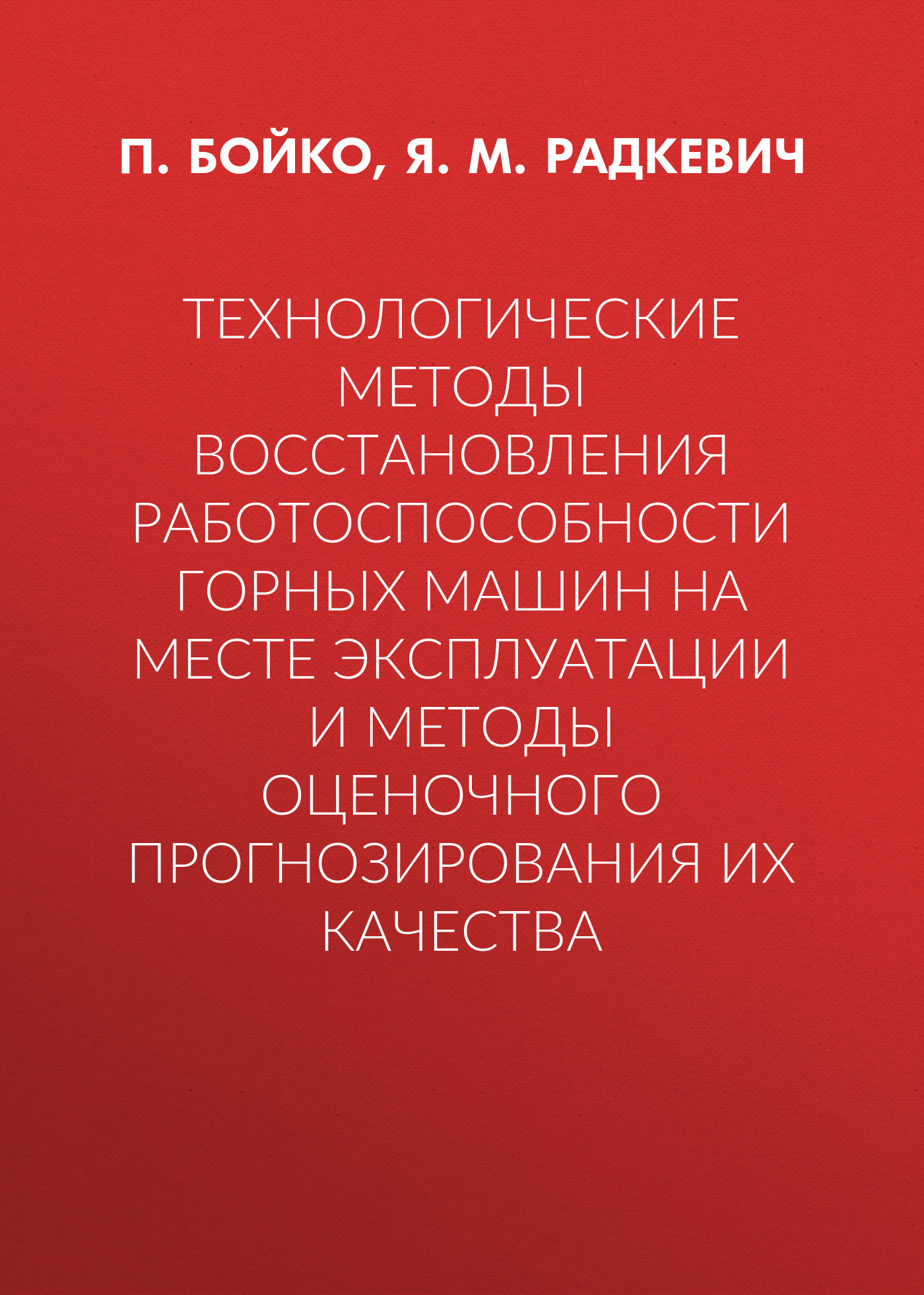 Обложка книги «Технологические методы восстановления работоспособности горных машин на месте эксплуатации и методы оценочного прогнозирования их качества»