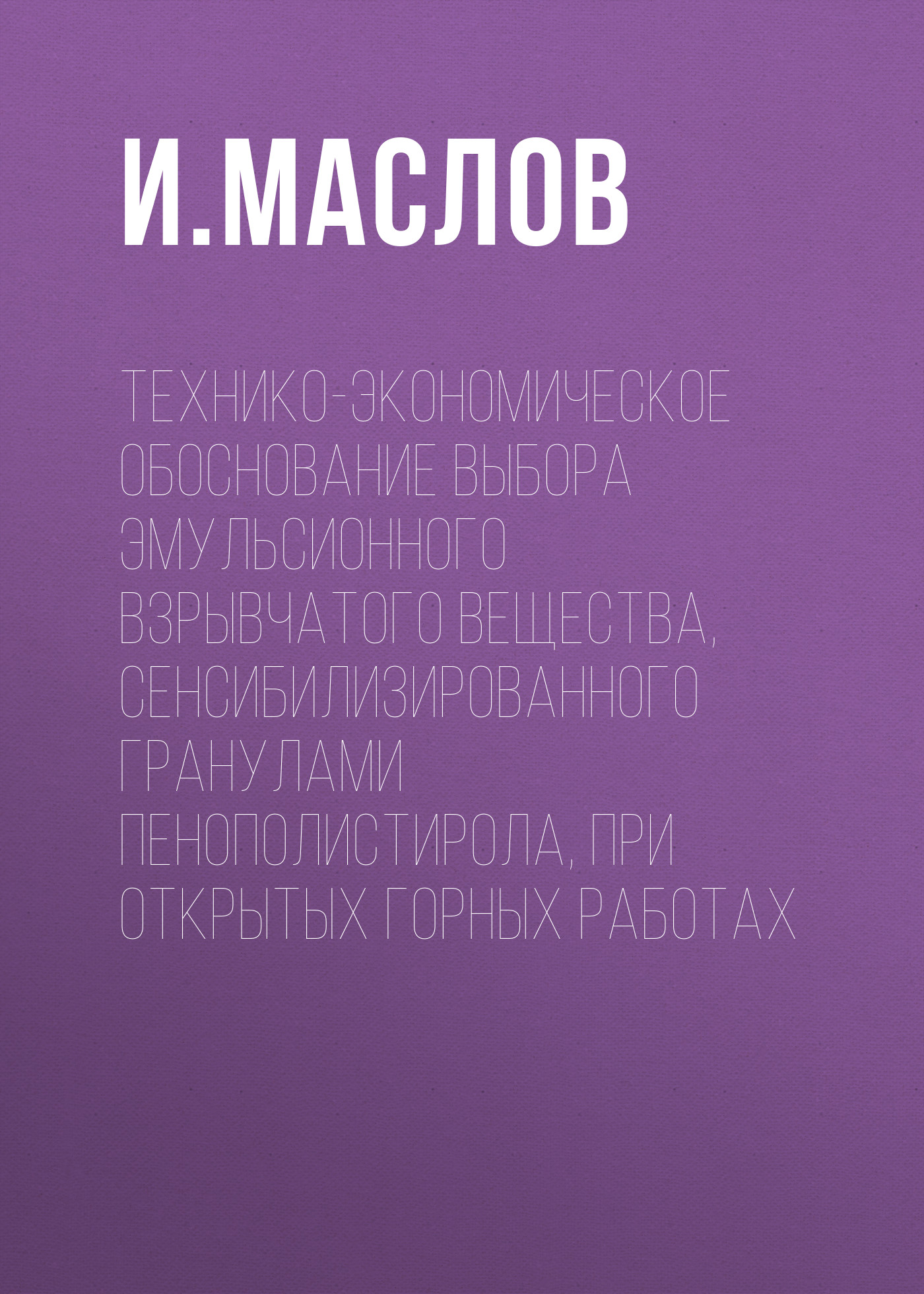 Обложка книги «Технико-экономическое обоснование выбора эмульсионного взрывчатого вещества, сенсибилизированного гранулами пенополистирола, при открытых горных работах»