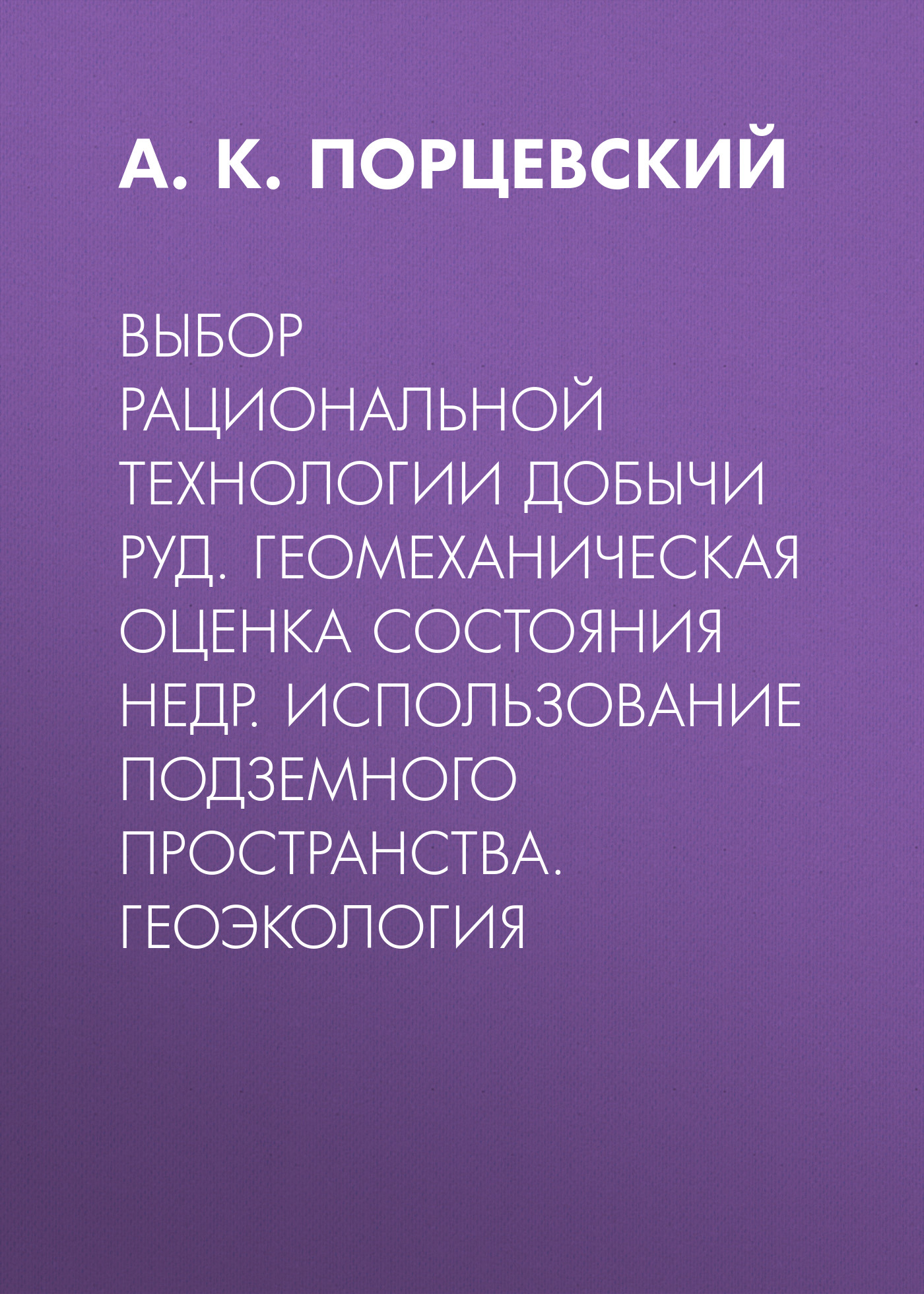 Обложка книги «Выбор рациональной технологии добычи руд. Геомеханическая оценка состояния недр. Использование подземного пространства. Геоэкология»