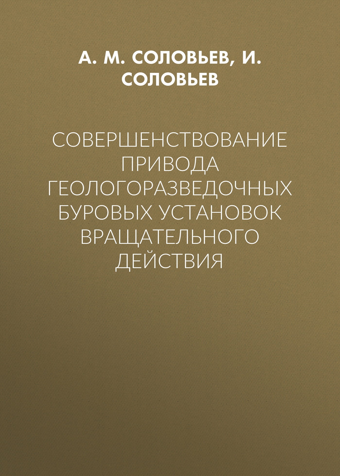 Обложка книги «Совершенствование привода геологоразведочных буровых установок вращательного действия»
