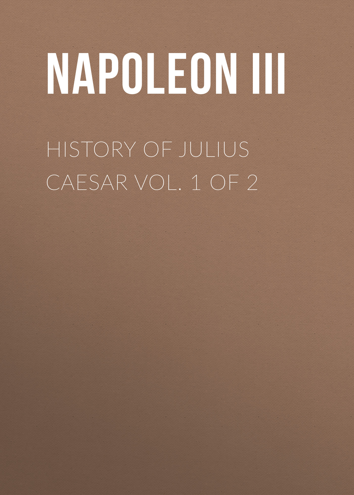 Обложка книги «History of Julius Caesar Vol. 1 of 2»