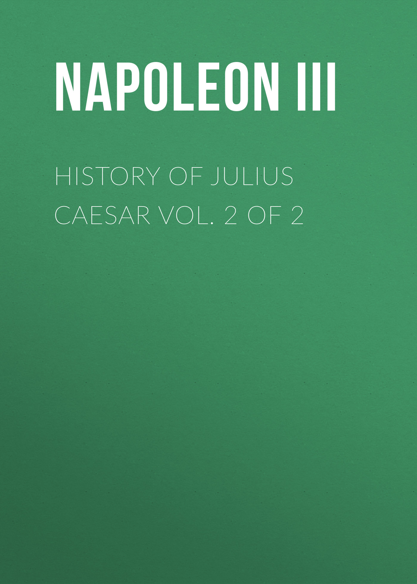 Обложка книги «History of Julius Caesar Vol. 2 of 2»
