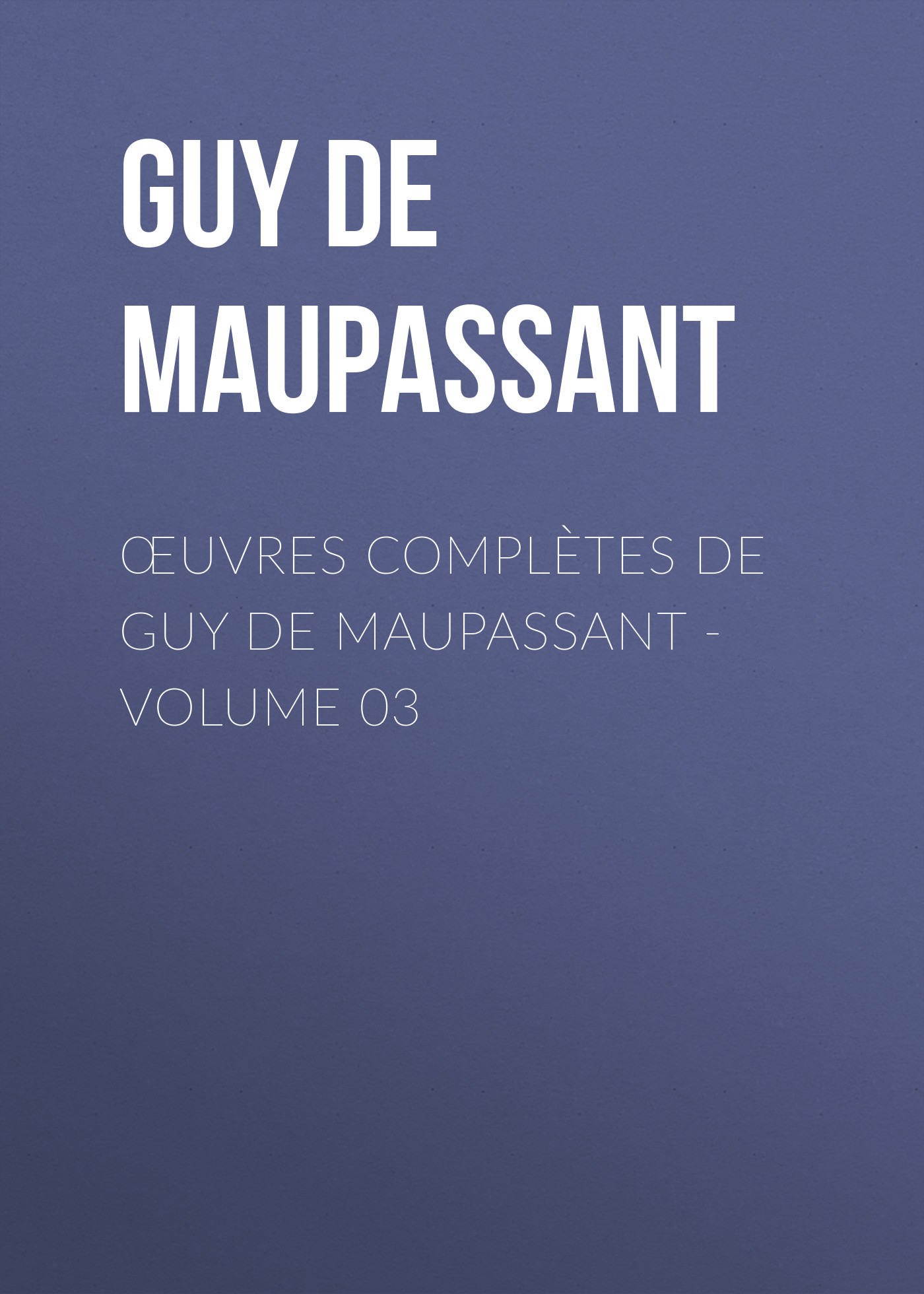 Обложка книги «Œuvres complètes de Guy de Maupassant - volume 03»