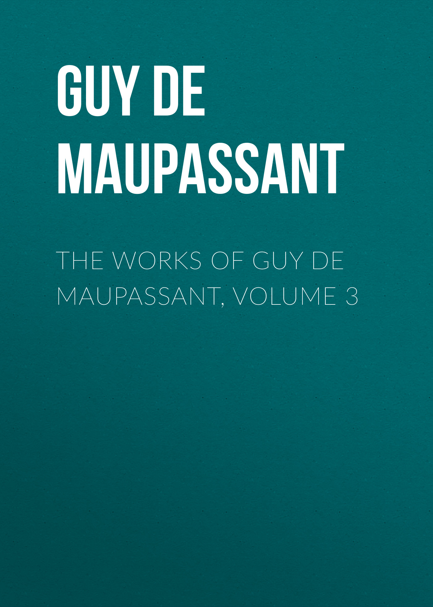 Обложка книги «The Works of Guy de Maupassant, Volume 3»