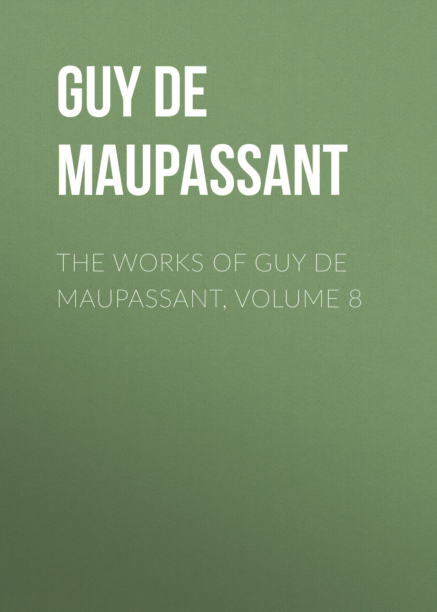 Обложка книги «The Works of Guy de Maupassant, Volume 8»
