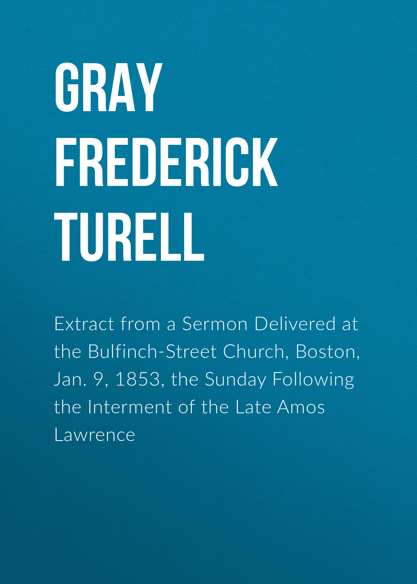 Обложка книги «Extract from a Sermon Delivered at the Bulfinch-Street Church, Boston, Jan. 9, 1853, the Sunday Following the Interment of the Late Amos Lawrence»