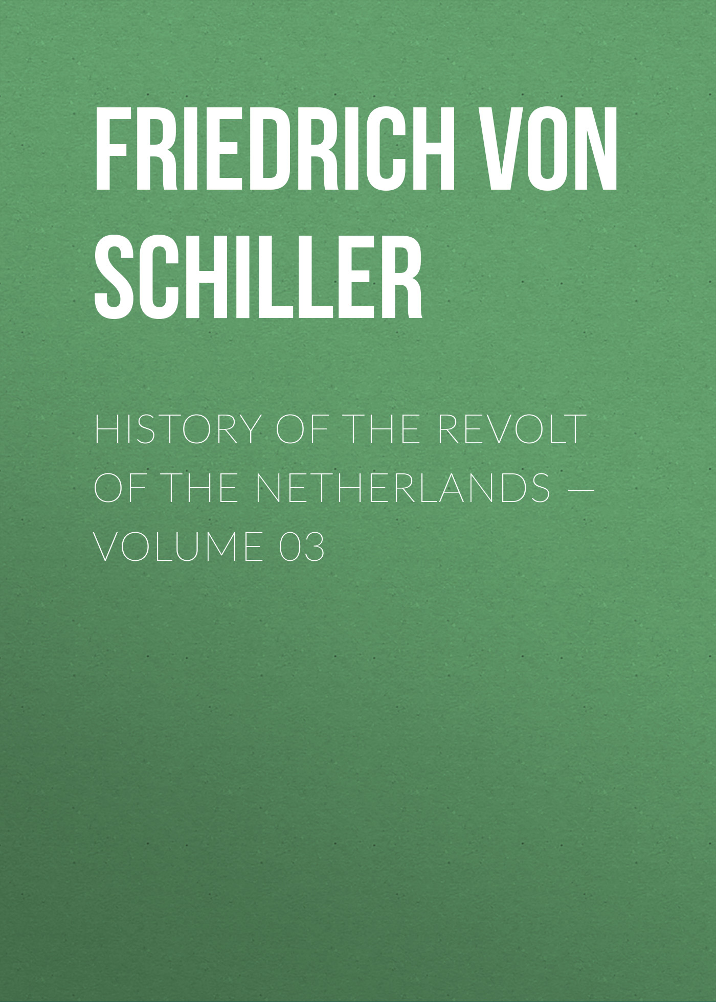 Обложка книги «History of the Revolt of the Netherlands — Volume 03»