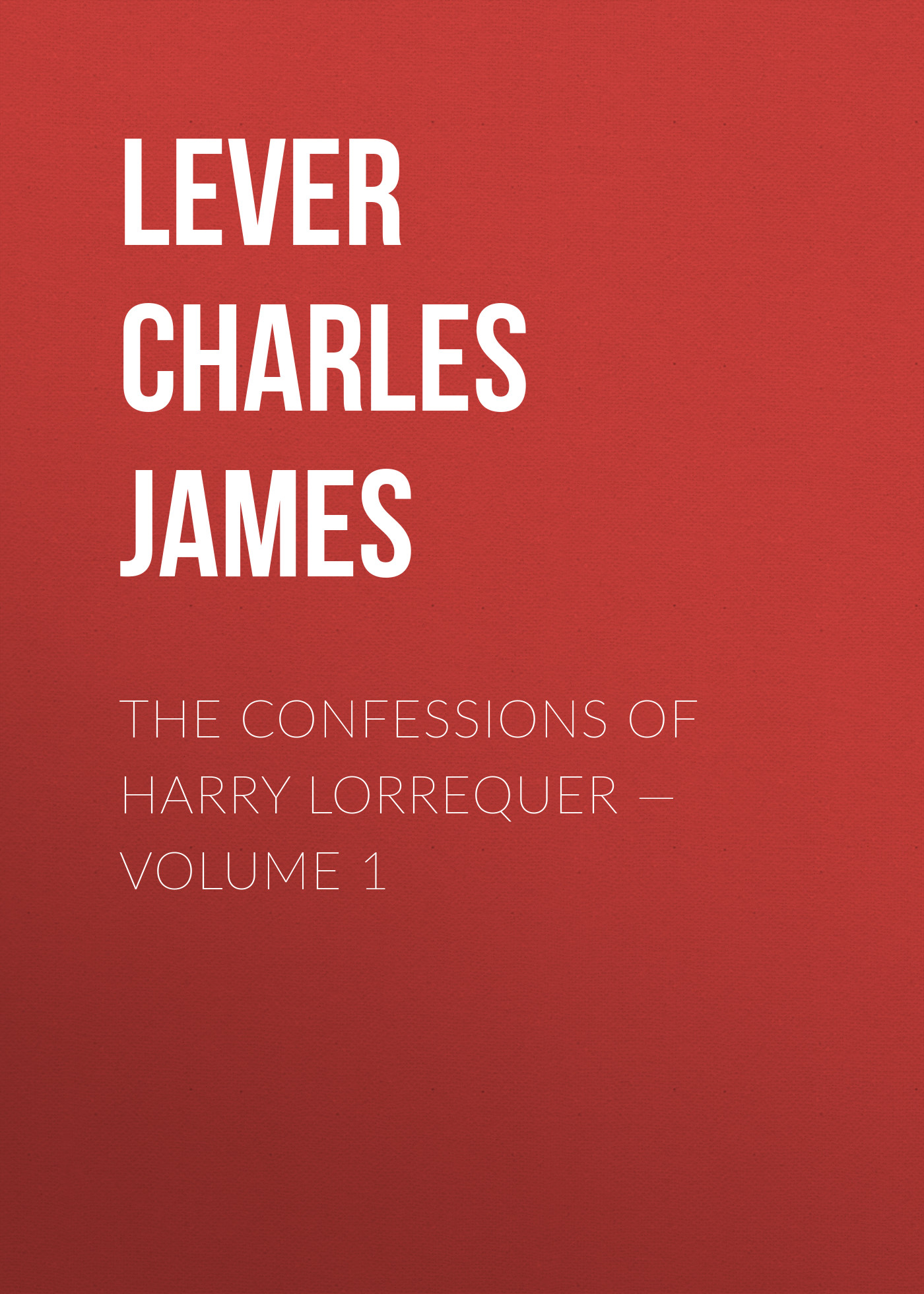 Обложка книги «The Confessions of Harry Lorrequer — Volume 1»