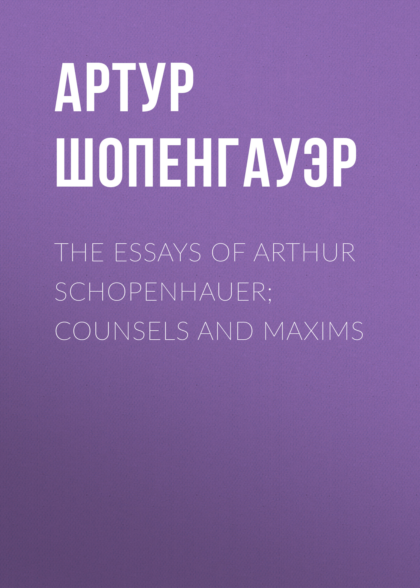 Обложка книги «The Essays of Arthur Schopenhauer; Counsels and Maxims»
